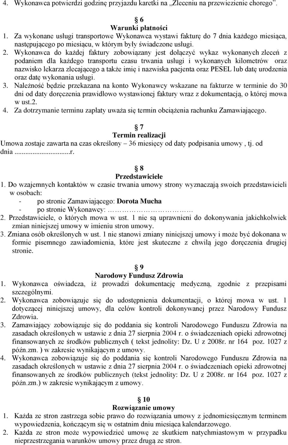 Wykonawca do każdej faktury zobowiązany jest dołączyć wykaz wykonanych zleceń z podaniem dla każdego transportu czasu trwania usługi i wykonanych kilometrów oraz nazwisko lekarza zlecającego a także