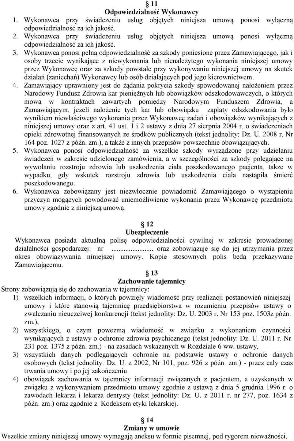 Wykonawca ponosi pełną odpowiedzialność za szkody poniesione przez Zamawiającego, jak i osoby trzecie wynikające z niewykonania lub nienależytego wykonania niniejszej umowy przez Wykonawcę oraz za