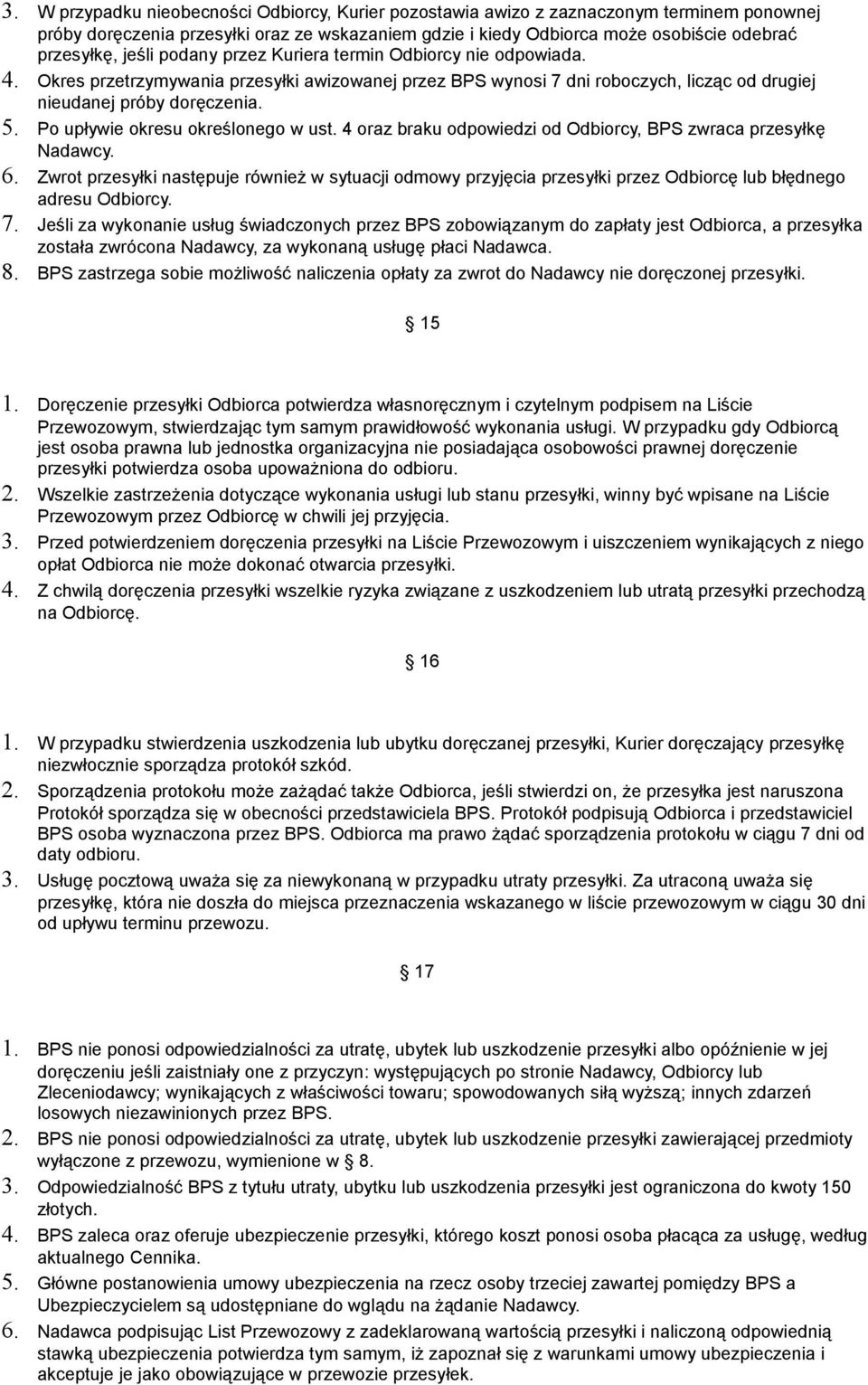 Po upływie okresu określonego w ust. 4 oraz braku odpowiedzi od Odbiorcy, BPS zwraca przesyłkę Nadawcy. 6.