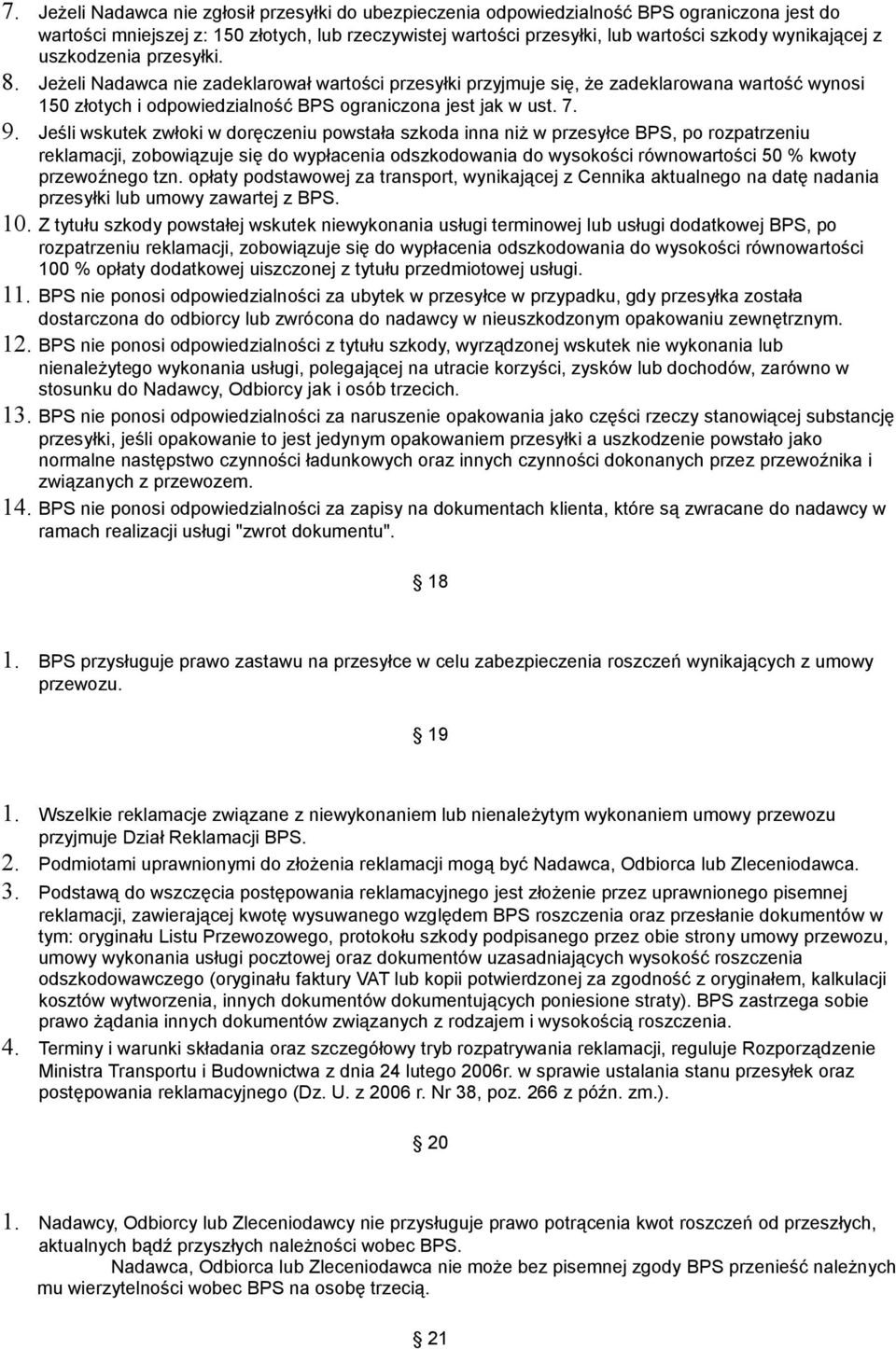 7. 9. Jeśli wskutek zwłoki w doręczeniu powstała szkoda inna niż w przesyłce BPS, po rozpatrzeniu reklamacji, zobowiązuje się do wypłacenia odszkodowania do wysokości równowartości 50 % kwoty