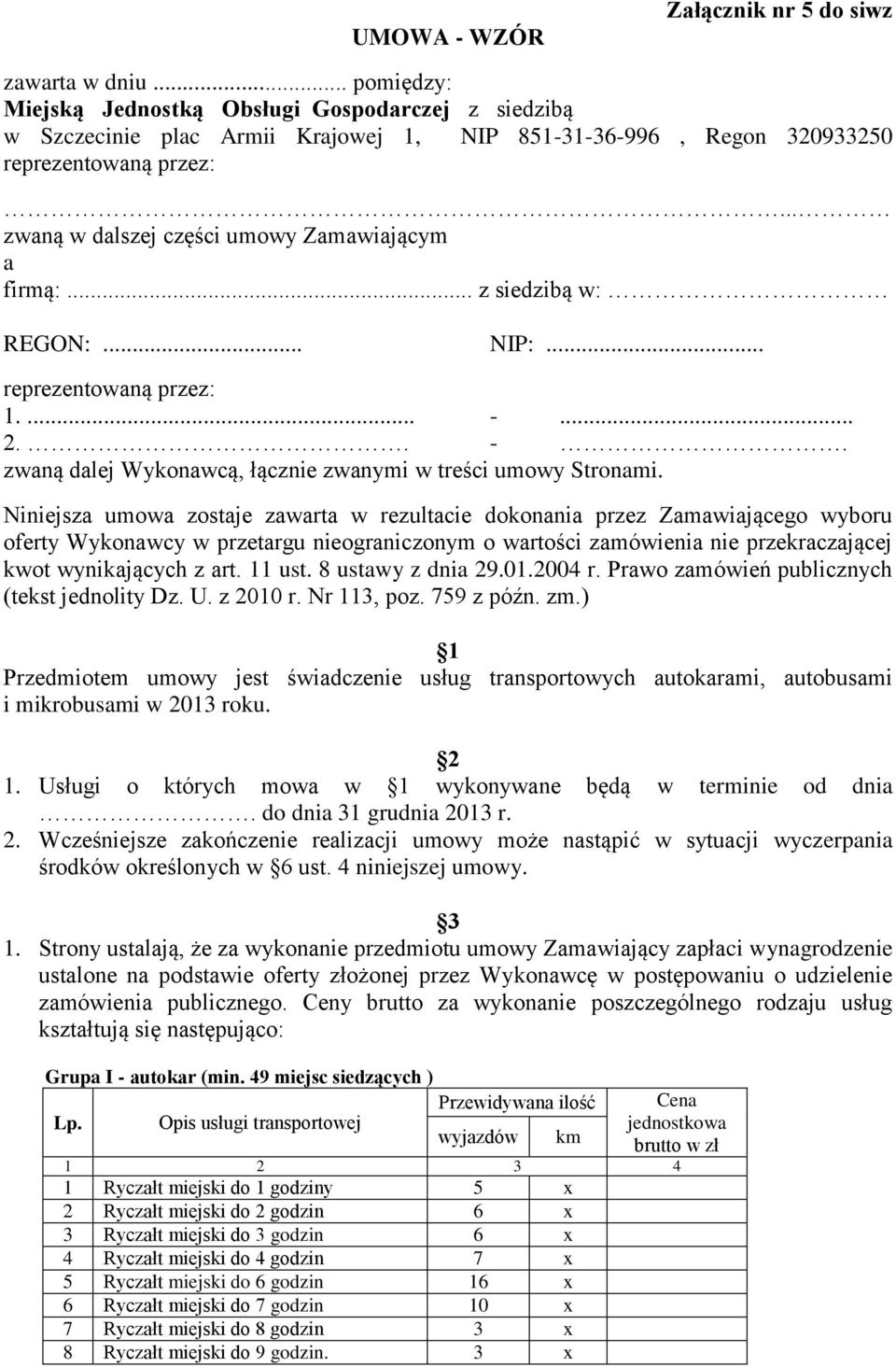 .. zwaną w dalszej części umowy Zamawiającym a firmą:... z siedzibą w: REGON:... NIP:... reprezentowaną przez: 1.... -... 2.. -. zwaną dalej Wykonawcą, łącznie zwanymi w treści umowy Stronami.