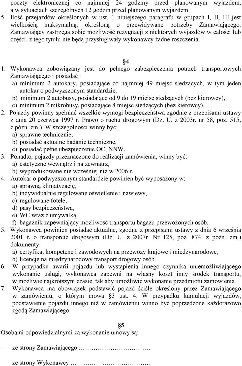 Zamawiający zastrzega sobie możliwość rezygnacji z niektórych wyjazdów w całości lub części, z tego tytułu nie będą przysługiwały wykonawcy żadne roszczenia. 4 1.