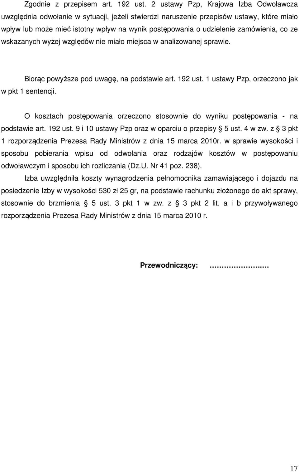 zamówienia, co ze wskazanych wyżej względów nie miało miejsca w analizowanej sprawie. Biorąc powyższe pod uwagę, na podstawie art. 192 ust. 1 ustawy Pzp, orzeczono jak w pkt 1 sentencji.