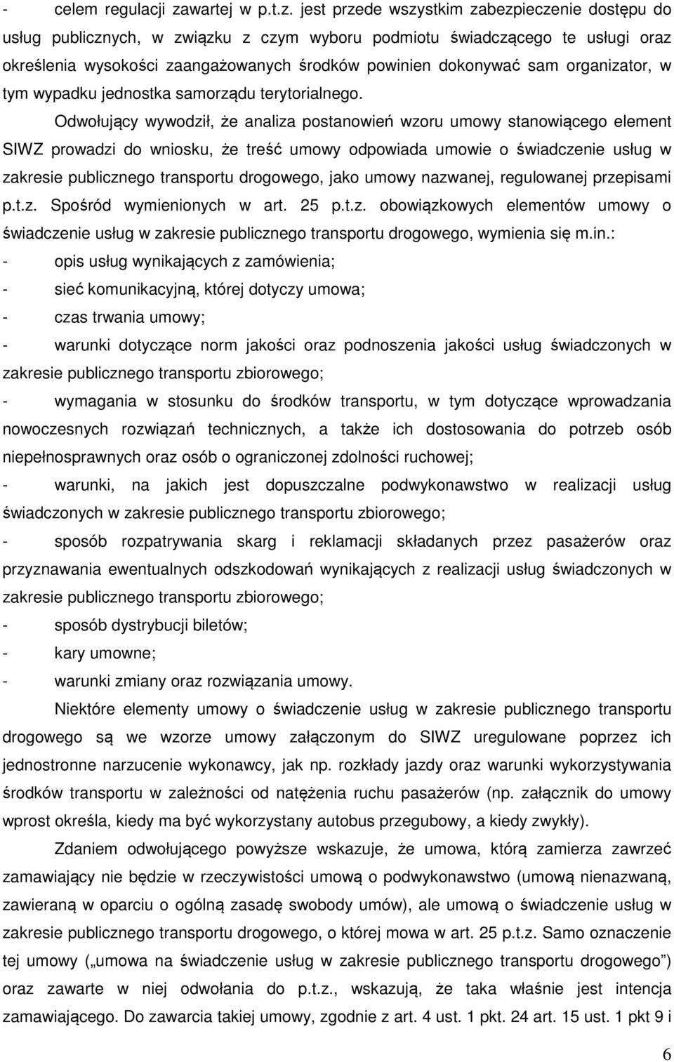 jest przede wszystkim zabezpieczenie dostępu do usług publicznych, w związku z czym wyboru podmiotu świadczącego te usługi oraz określenia wysokości zaangażowanych środków powinien dokonywać sam