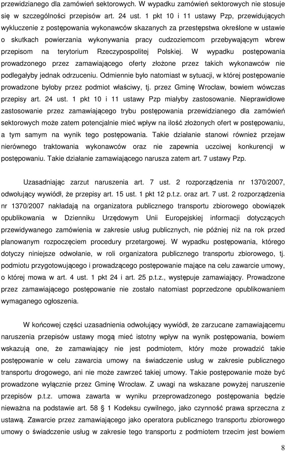 przepisom na terytorium Rzeczypospolitej Polskiej. W wypadku postępowania prowadzonego przez zamawiającego oferty złożone przez takich wykonawców nie podlegałyby jednak odrzuceniu.