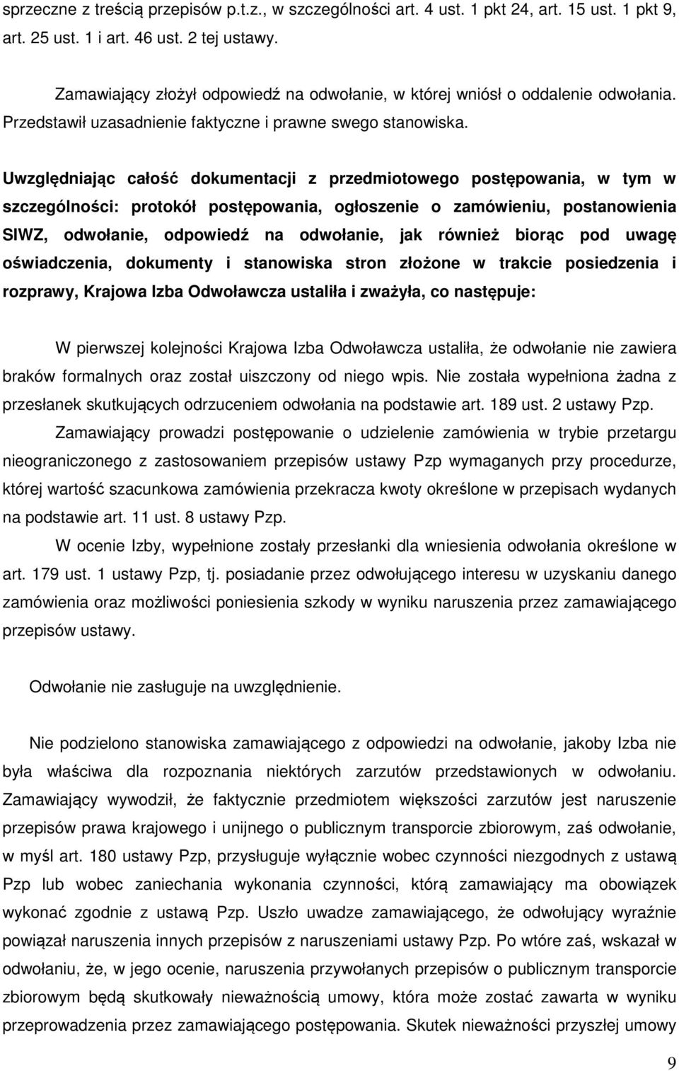 Uwzględniając całość dokumentacji z przedmiotowego postępowania, w tym w szczególności: protokół postępowania, ogłoszenie o zamówieniu, postanowienia SIWZ, odwołanie, odpowiedź na odwołanie, jak