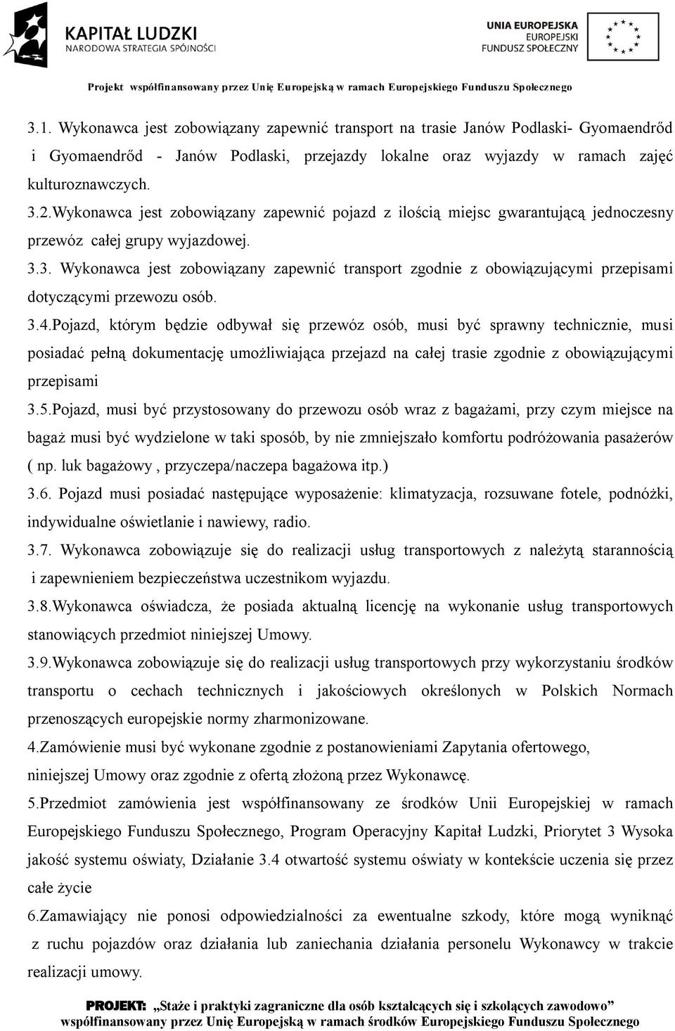 3. Wykonawca jest zobowiązany zapewnić transport zgodnie z obowiązującymi przepisami dotyczącymi przewozu osób. 3.4.