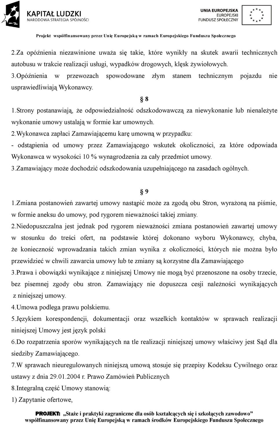 Strony postanawiają, że odpowiedzialność odszkodowawczą za niewykonanie lub nienależyte wykonanie umowy ustalają w formie kar umownych. 2.