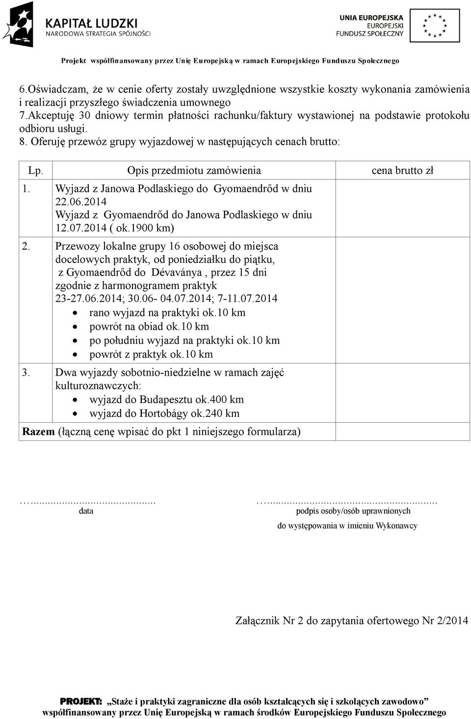 Opis przedmiotu zamówienia cena brutto zł 1. Wyjazd z Janowa Podlaskiego do Gyomaendrőd w dniu 22.06.2014 Wyjazd z Gyomaendrőd do Janowa Podlaskiego w dniu 12.07.2014 ( ok.1900 km) 2.