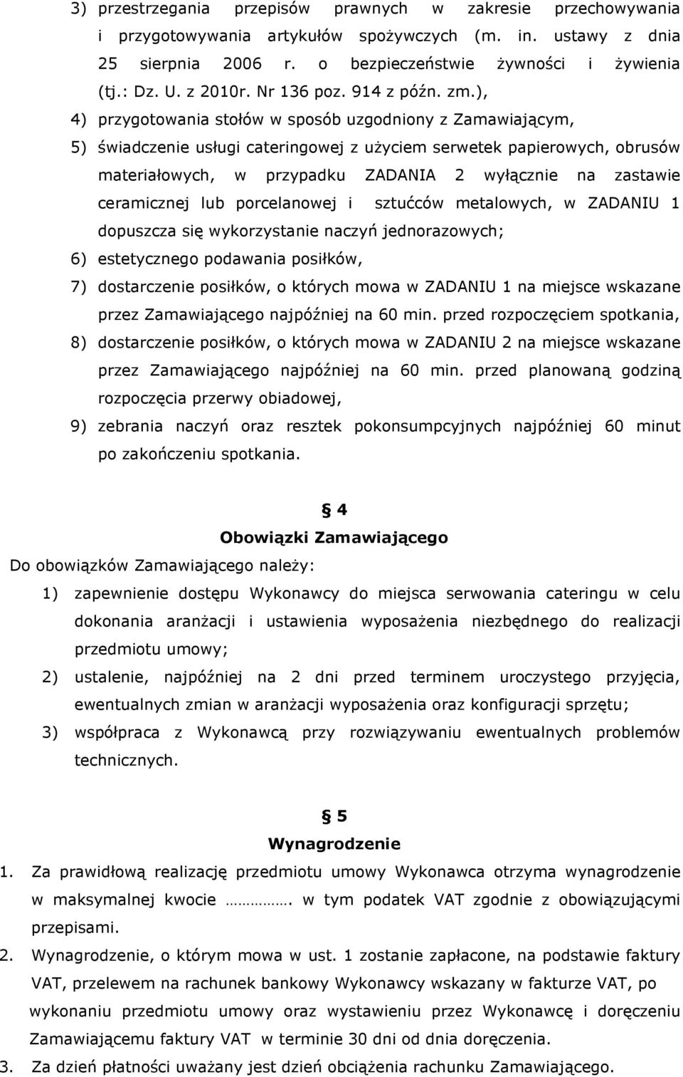 ), 4) przygotowania stołów w sposób uzgodniony z Zamawiającym, 5) świadczenie usługi cateringowej z uŝyciem serwetek papierowych, obrusów materiałowych, w przypadku ZADANIA 2 wyłącznie na zastawie