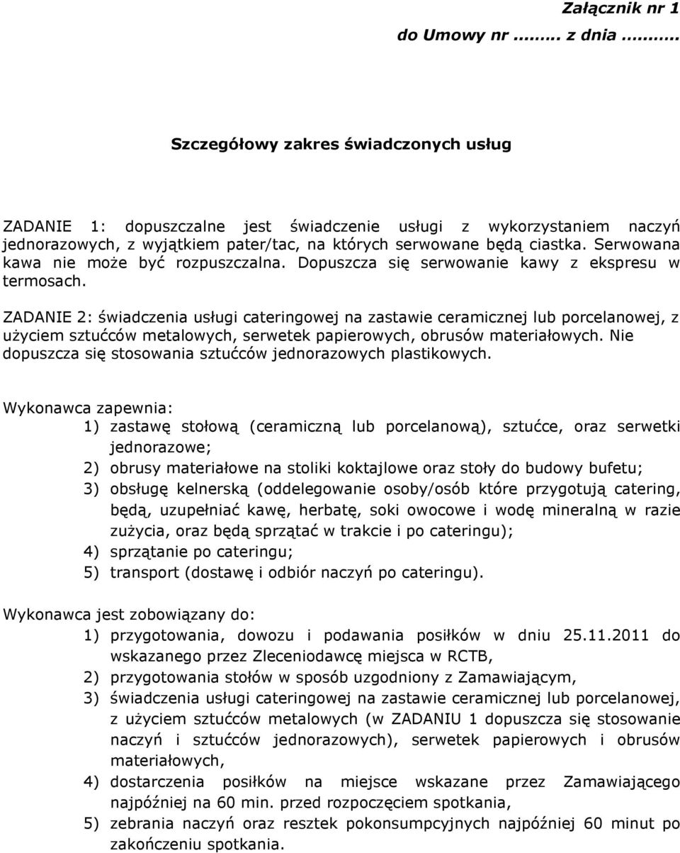 Serwowana kawa nie moŝe być rozpuszczalna. Dopuszcza się serwowanie kawy z ekspresu w termosach.