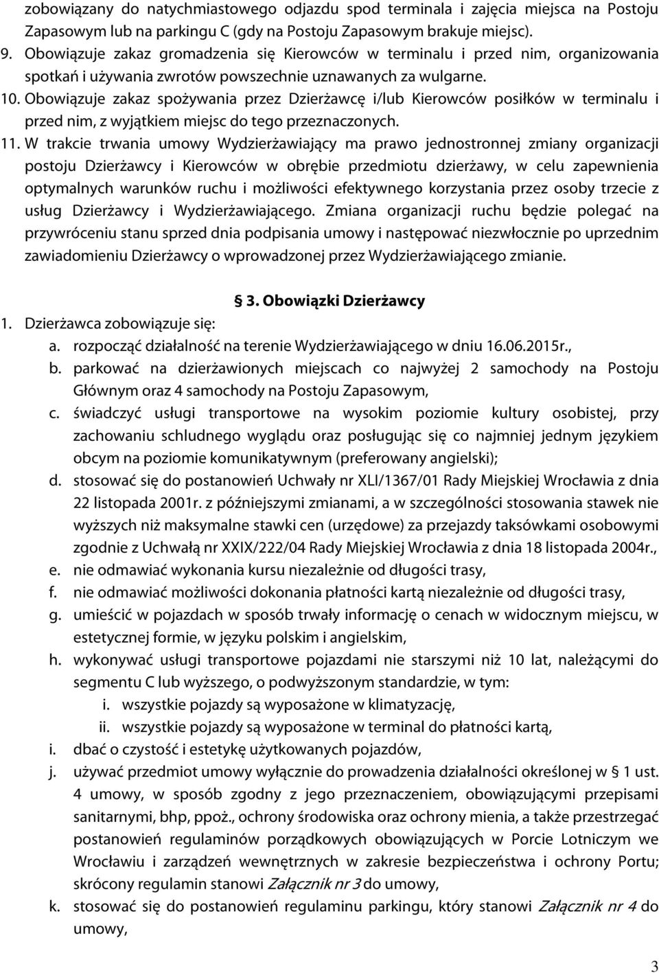 Obowiązuje zakaz spożywania przez Dzierżawcę i/lub Kierowców posiłków w terminalu i przed nim, z wyjątkiem miejsc do tego przeznaczonych. 11.