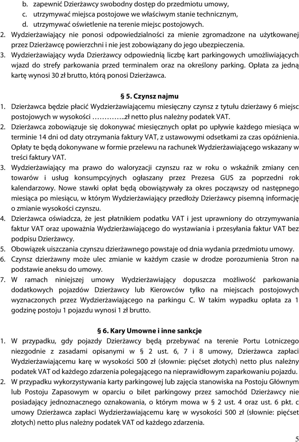 Wydzierżawiający wyda Dzierżawcy odpowiednią liczbę kart parkingowych umożliwiających wjazd do strefy parkowania przed terminalem oraz na określony parking.