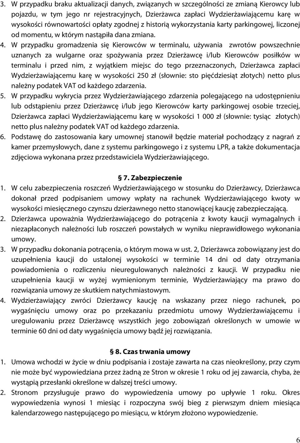 W przypadku gromadzenia się Kierowców w terminalu, używania zwrotów powszechnie uznanych za wulgarne oraz spożywania przez Dzierżawcę i/lub Kierowców posiłków w terminalu i przed nim, z wyjątkiem