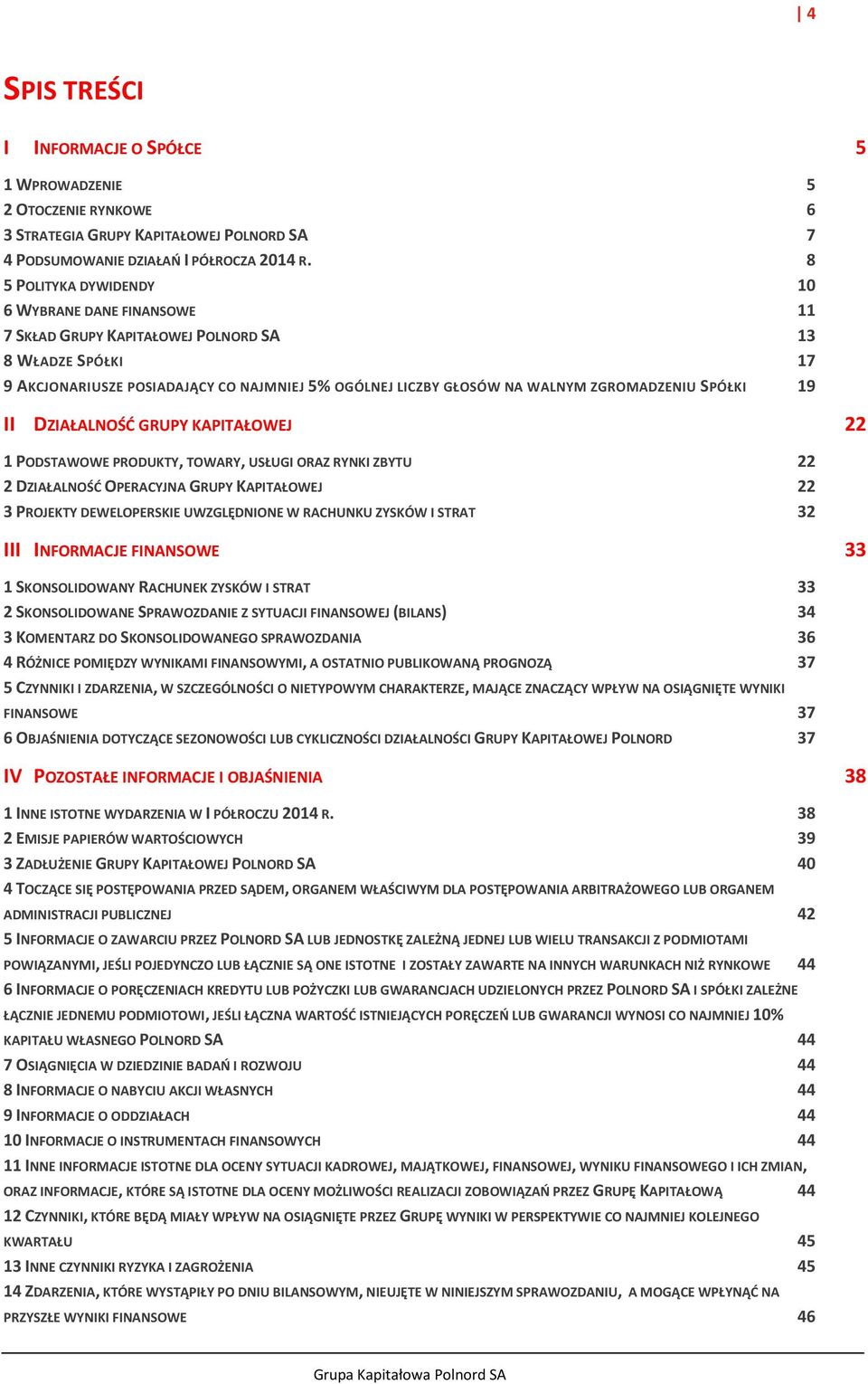 ZGROMADZENIU SPÓŁKI 19 II DZIAŁALNOŚĆ GRUPY KAPITAŁOWEJ 22 1 PODSTAWOWE PRODUKTY, TOWARY, USŁUGI ORAZ RYNKI ZBYTU 22 2 DZIAŁALNOŚĆ OPERACYJNA GRUPY KAPITAŁOWEJ 22 3 PROJEKTY DEWELOPERSKIE