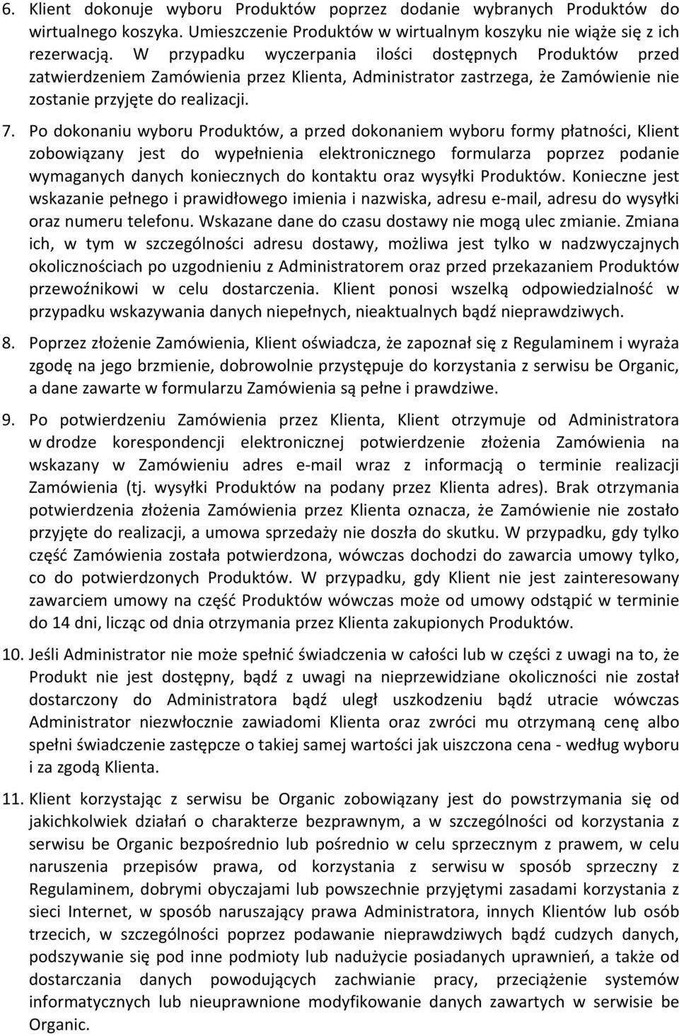 Po dokonaniu wyboru Produktów, a przed dokonaniem wyboru formy płatności, Klient zobowiązany jest do wypełnienia elektronicznego formularza poprzez podanie wymaganych danych koniecznych do kontaktu