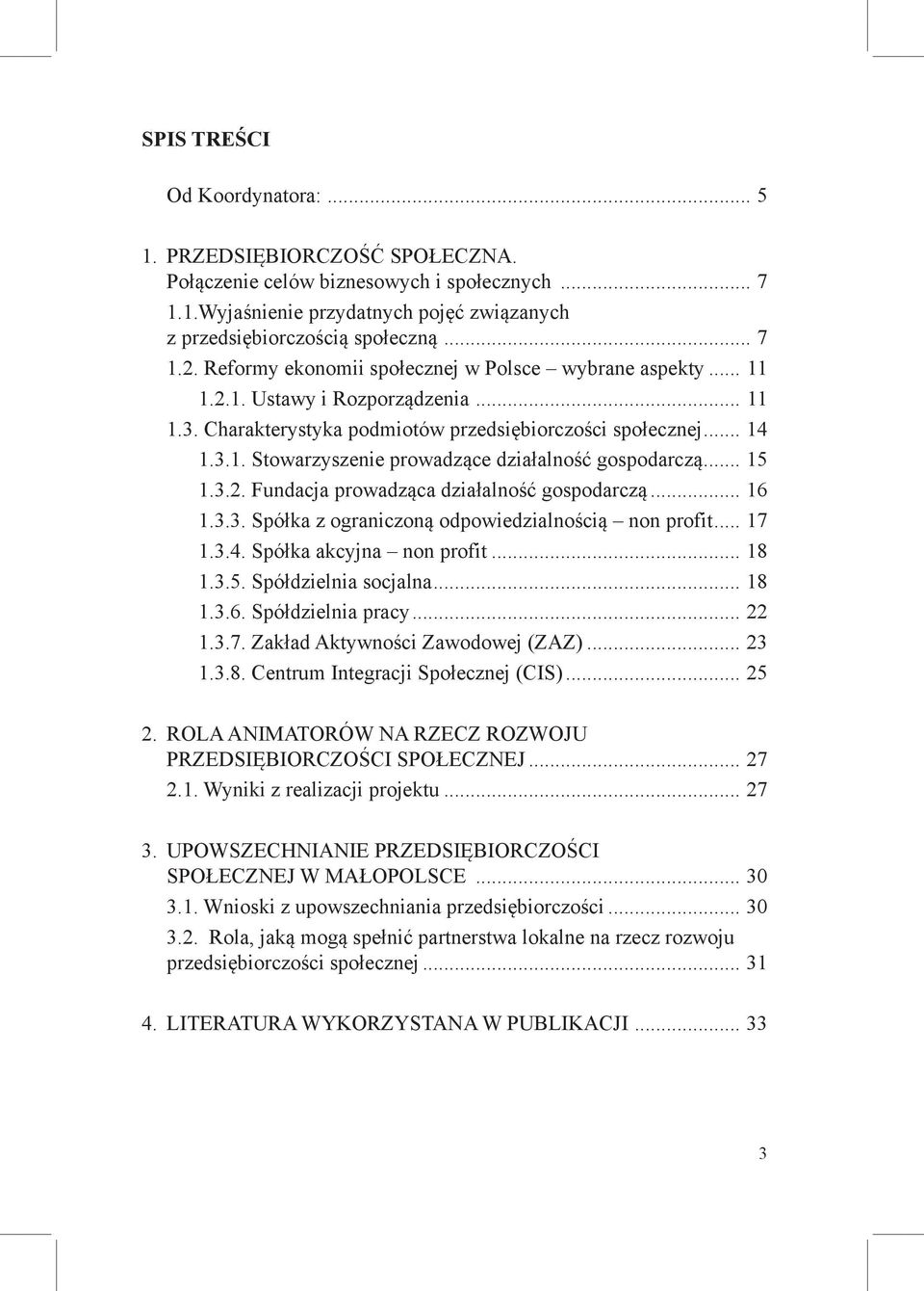 .. 15 1.3.2. Fundacja prowadząca działalność gospodarczą... 16 1.3.3. Spółka z ograniczoną odpowiedzialnością non profit... 17 1.3.4. Spółka akcyjna non profit... 18 1.3.5. Spółdzielnia socjalna.