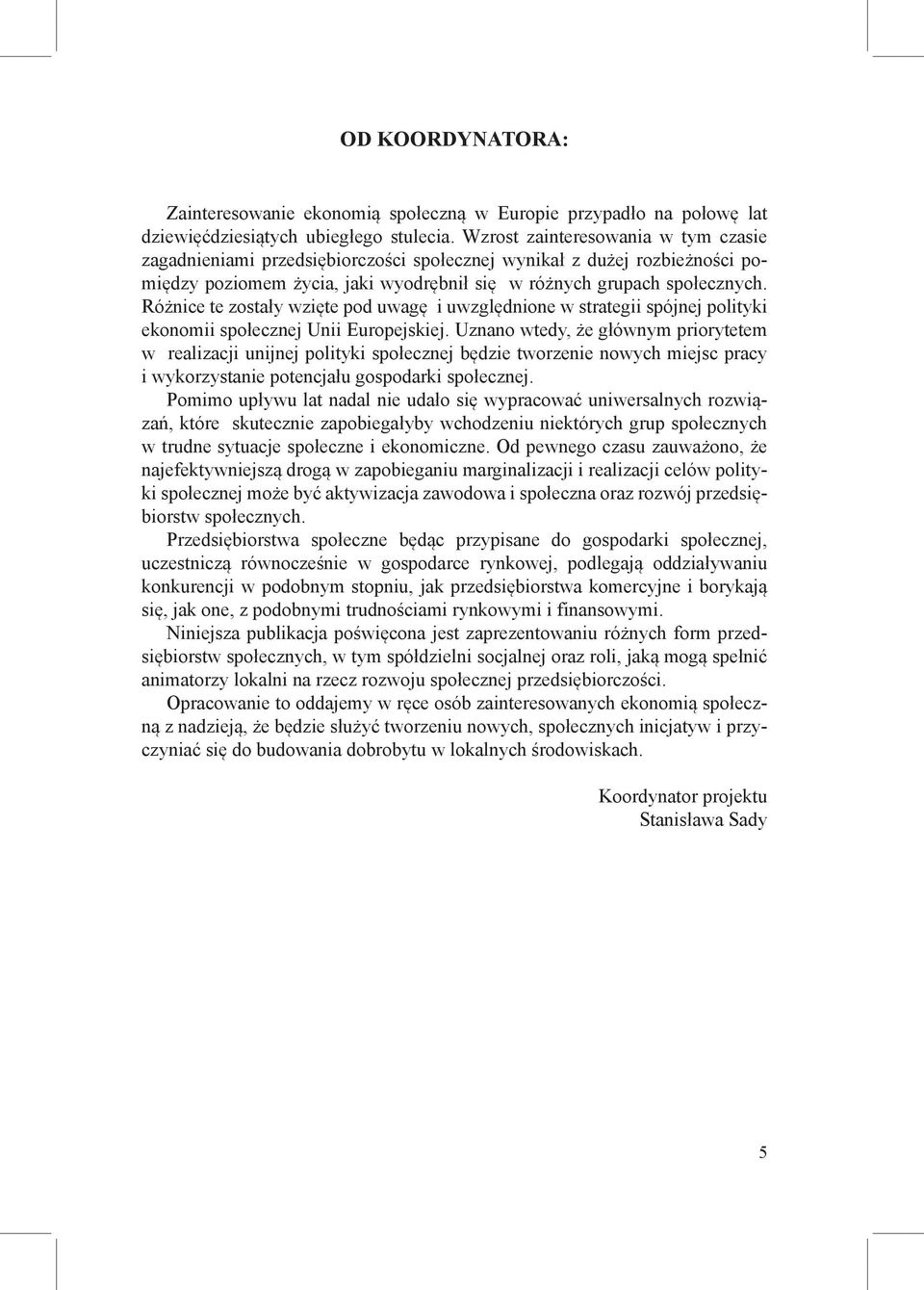 Różnice te zostały wzięte pod uwagę i uwzględnione w strategii spójnej polityki ekonomii społecznej Unii Europejskiej.