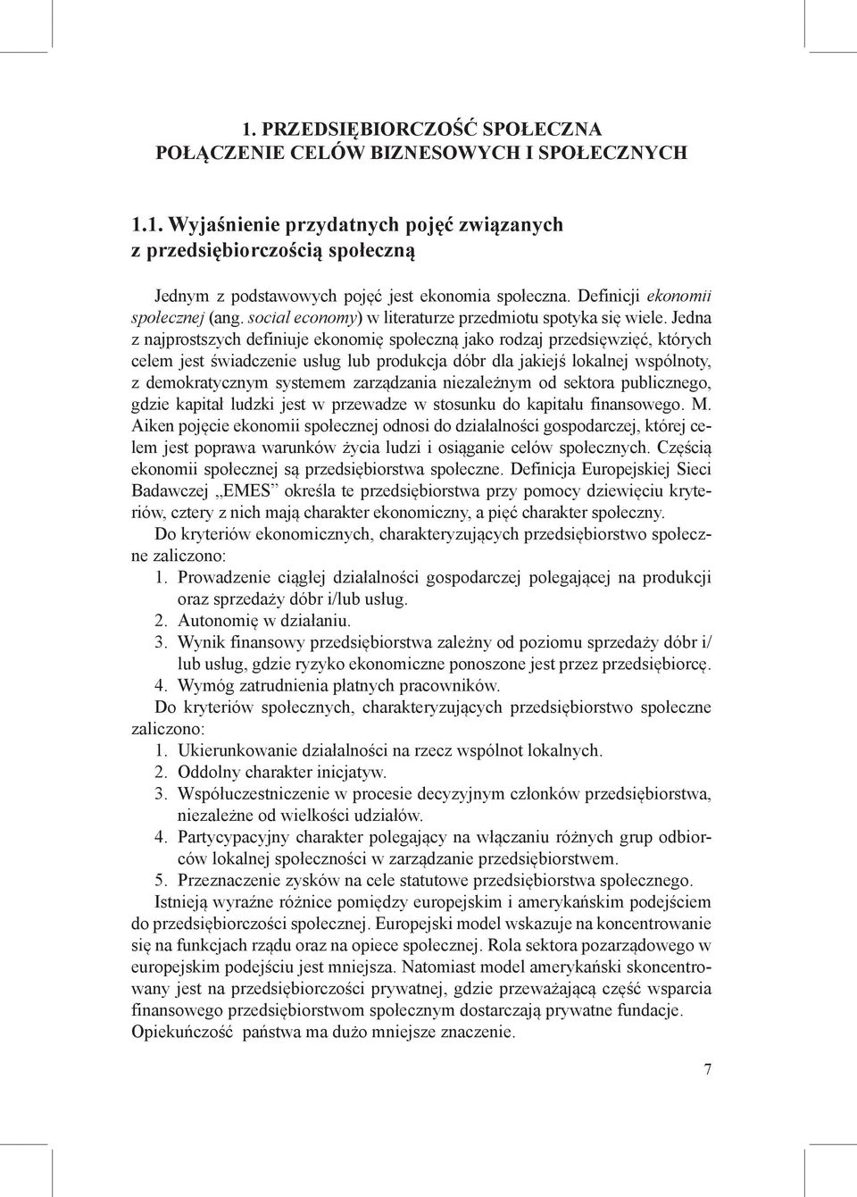 Jedna z najprostszych definiuje ekonomię społeczną jako rodzaj przedsięwzięć, których celem jest świadczenie usług lub produkcja dóbr dla jakiejś lokalnej wspólnoty, z demokratycznym systemem