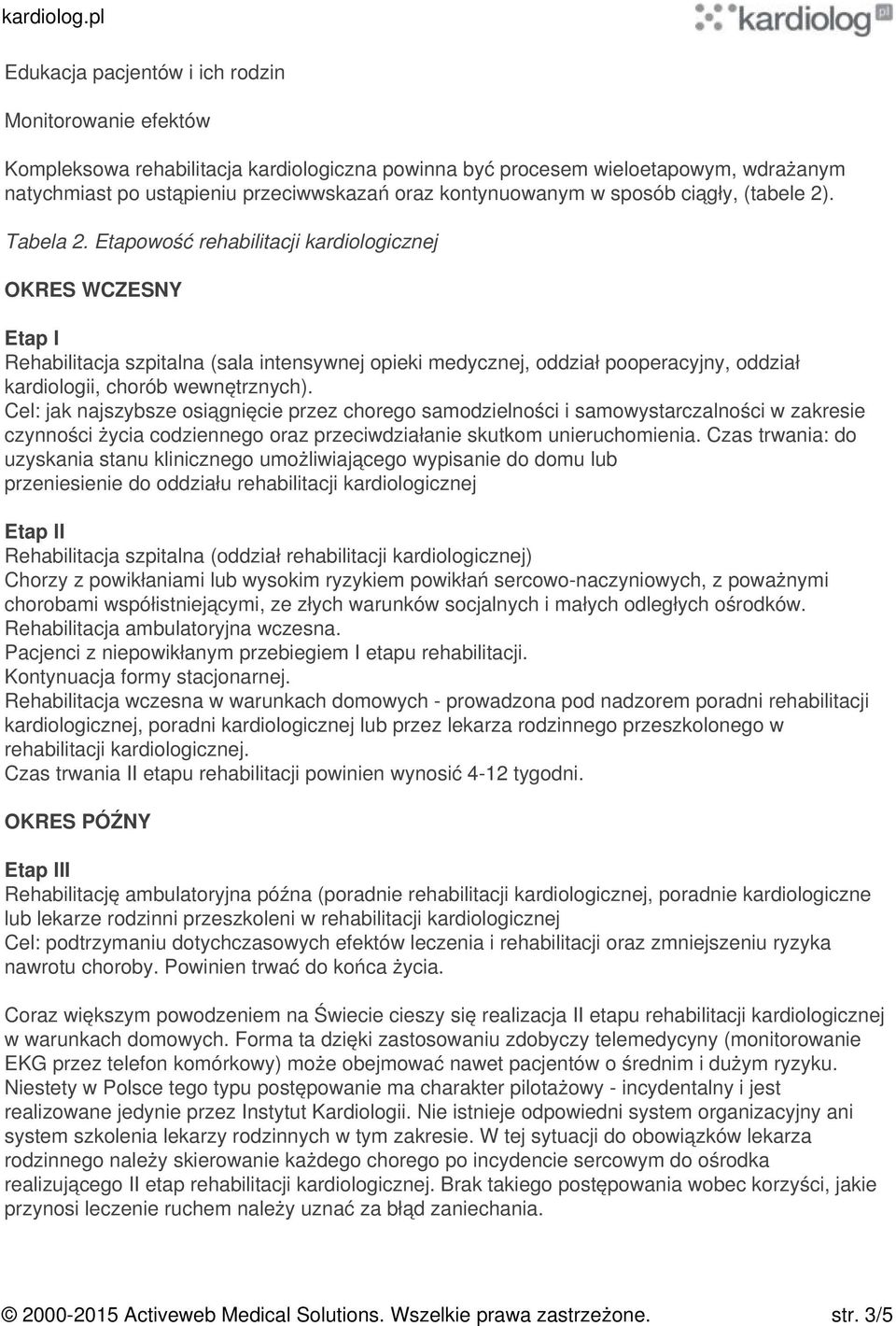 Etapowość rehabilitacji kardiologicznej OKRES WCZESNY Etap I Rehabilitacja szpitalna (sala intensywnej opieki medycznej, oddział pooperacyjny, oddział kardiologii, chorób wewnętrznych).