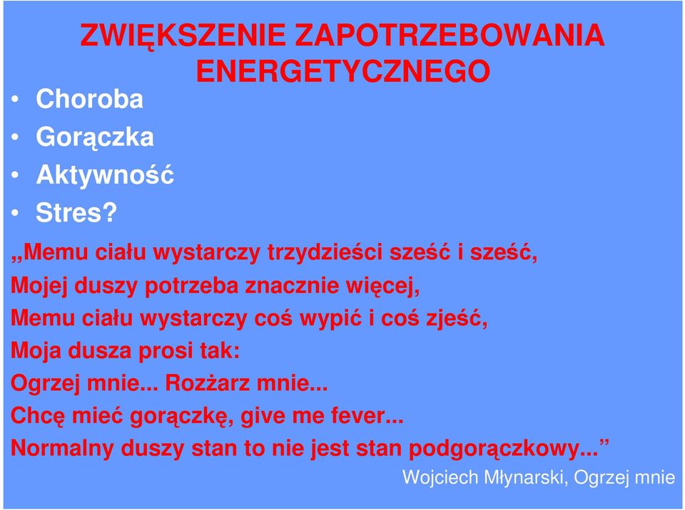 ciału wystarczy coś wypić i coś zjeść, Moja dusza prosi tak: Ogrzej mnie... Rozżarz mnie.