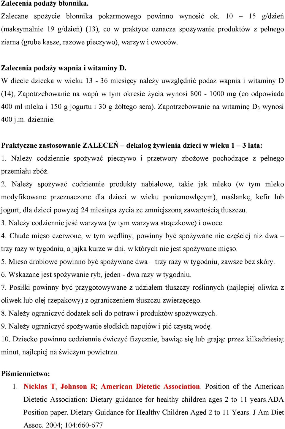 W diecie dziecka w wieku 13-36 miesięcy należy uwzględnić podaż wapnia i witaminy D (14), Zapotrzebowanie na wapń w tym okresie życia wynosi 800-1000 mg (co odpowiada 400 ml mleka i 150 g jogurtu i