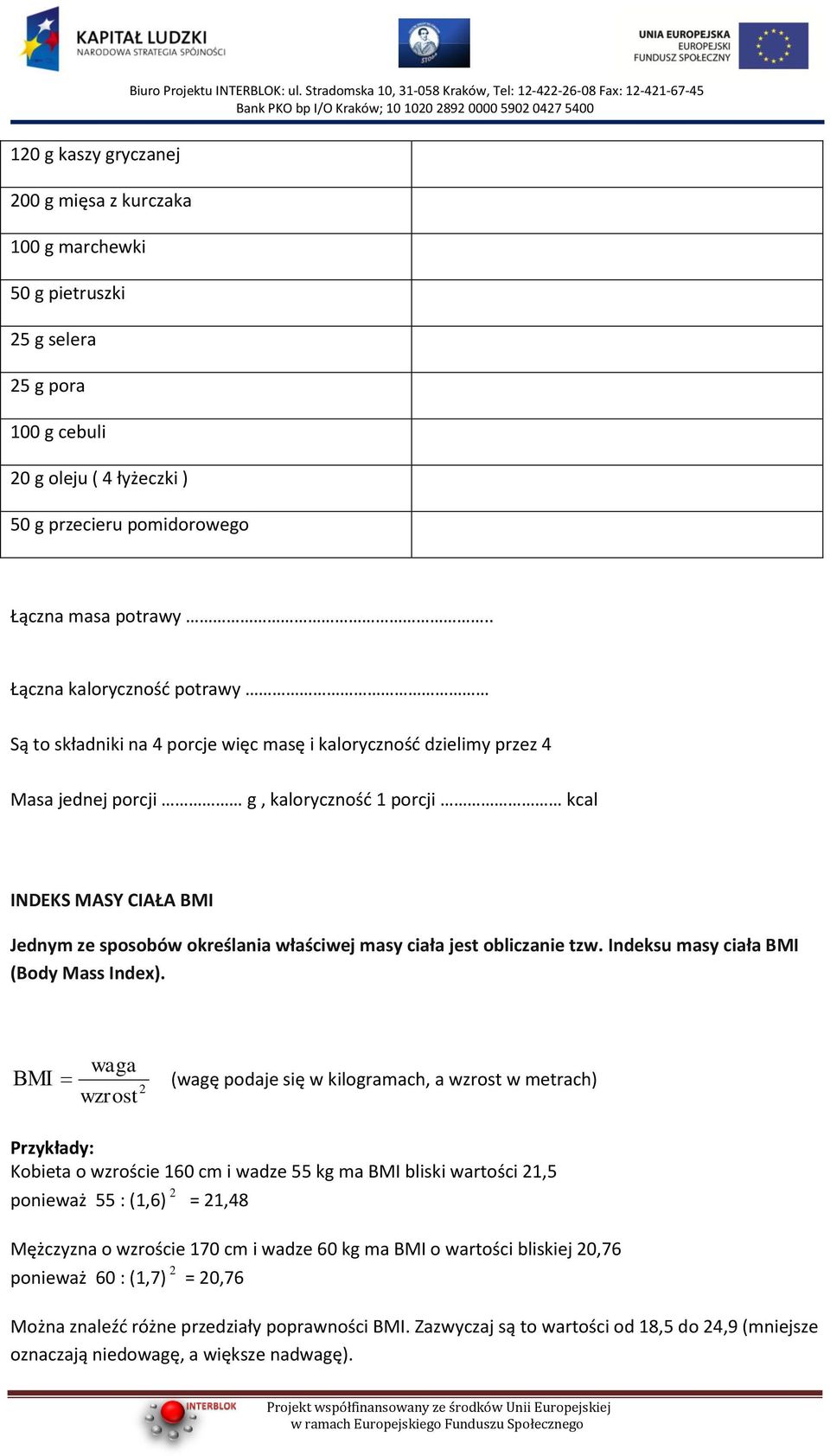 określania właściwej masy ciała jest obliczanie tzw. Indeksu masy ciała BMI (Body Mass Index).