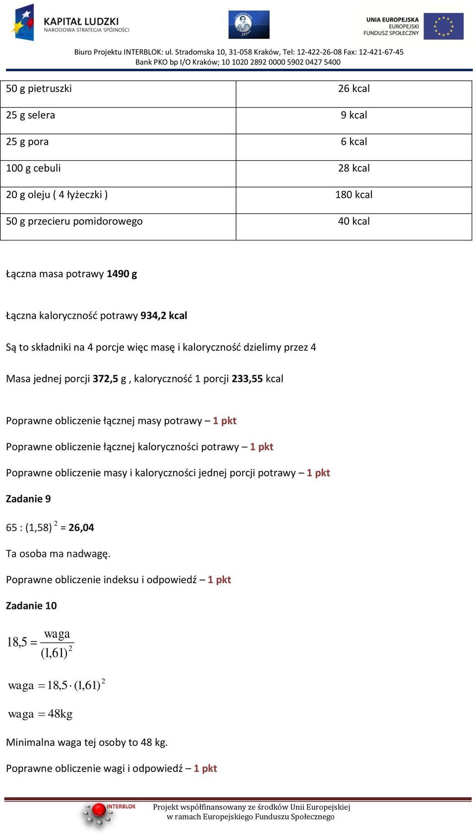 łącznej masy potrawy 1 pkt Poprawne obliczenie łącznej kaloryczności potrawy 1 pkt Poprawne obliczenie masy i kaloryczności jednej porcji potrawy 1 pkt Zadanie 9 65 : (1,58) 2 = 26,04 Ta