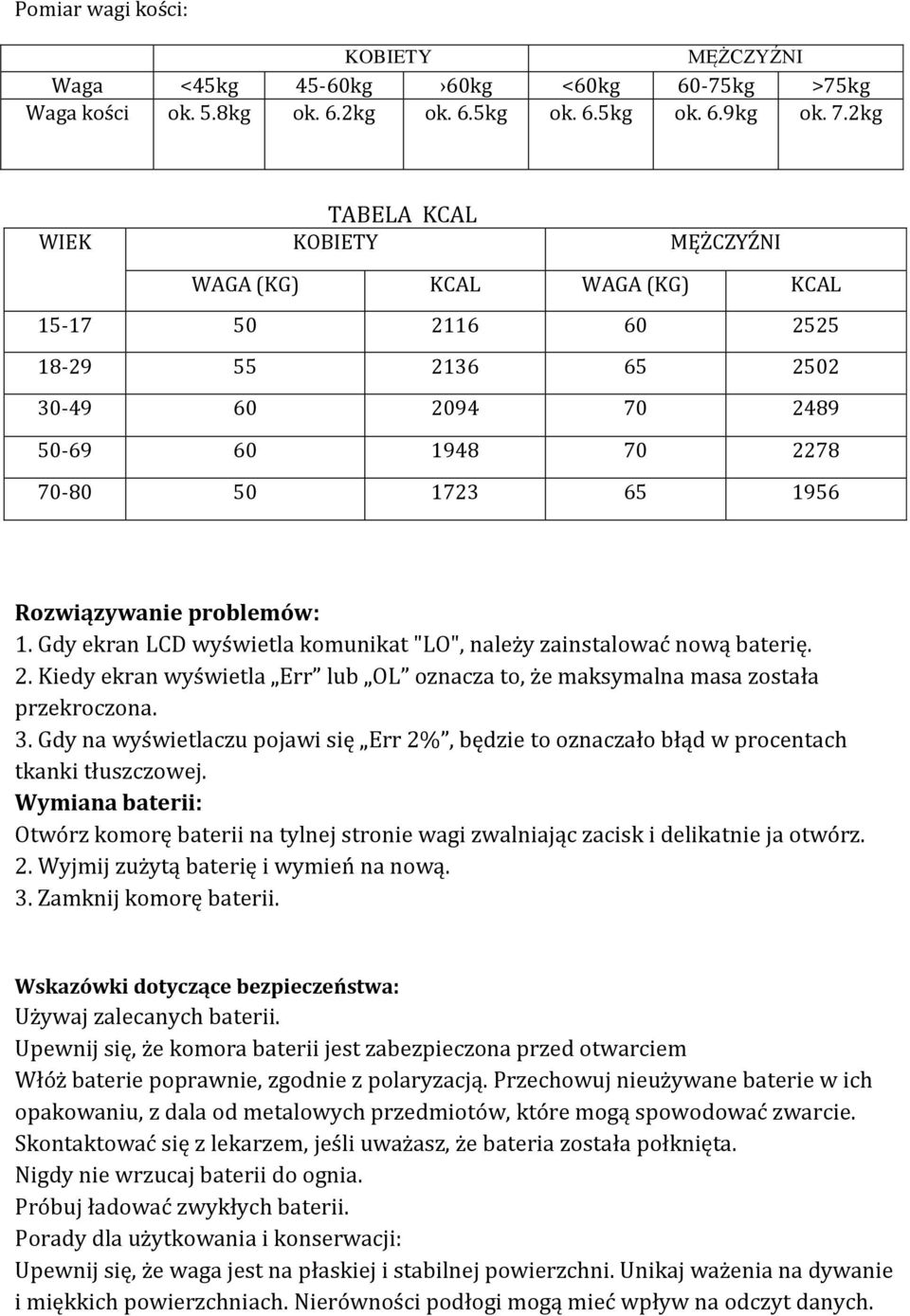 problemów: 1. Gdy ekran LCD wyświetla komunikat "LO", należy zainstalować nową baterię. 2. Kiedy ekran wyświetla Err lub OL oznacza to, że maksymalna masa została przekroczona. 3.