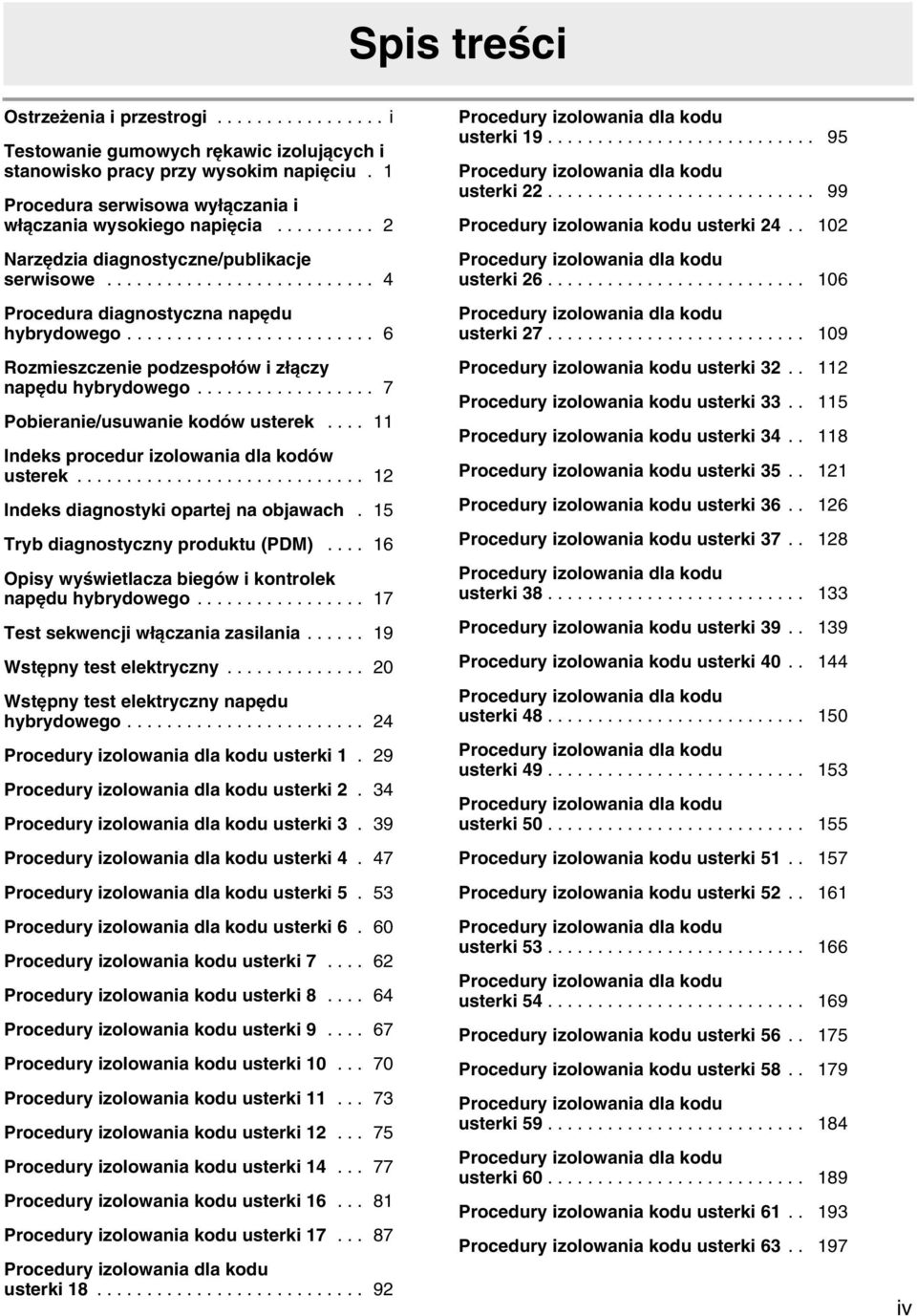 ........................ 6 Rozmieszczenie podzespołów i złączy napędu hybrydowego.................. 7 Pobieranie/usuwanie kodów usterek.... 11 Indeks procedur izolowania dla kodów usterek.