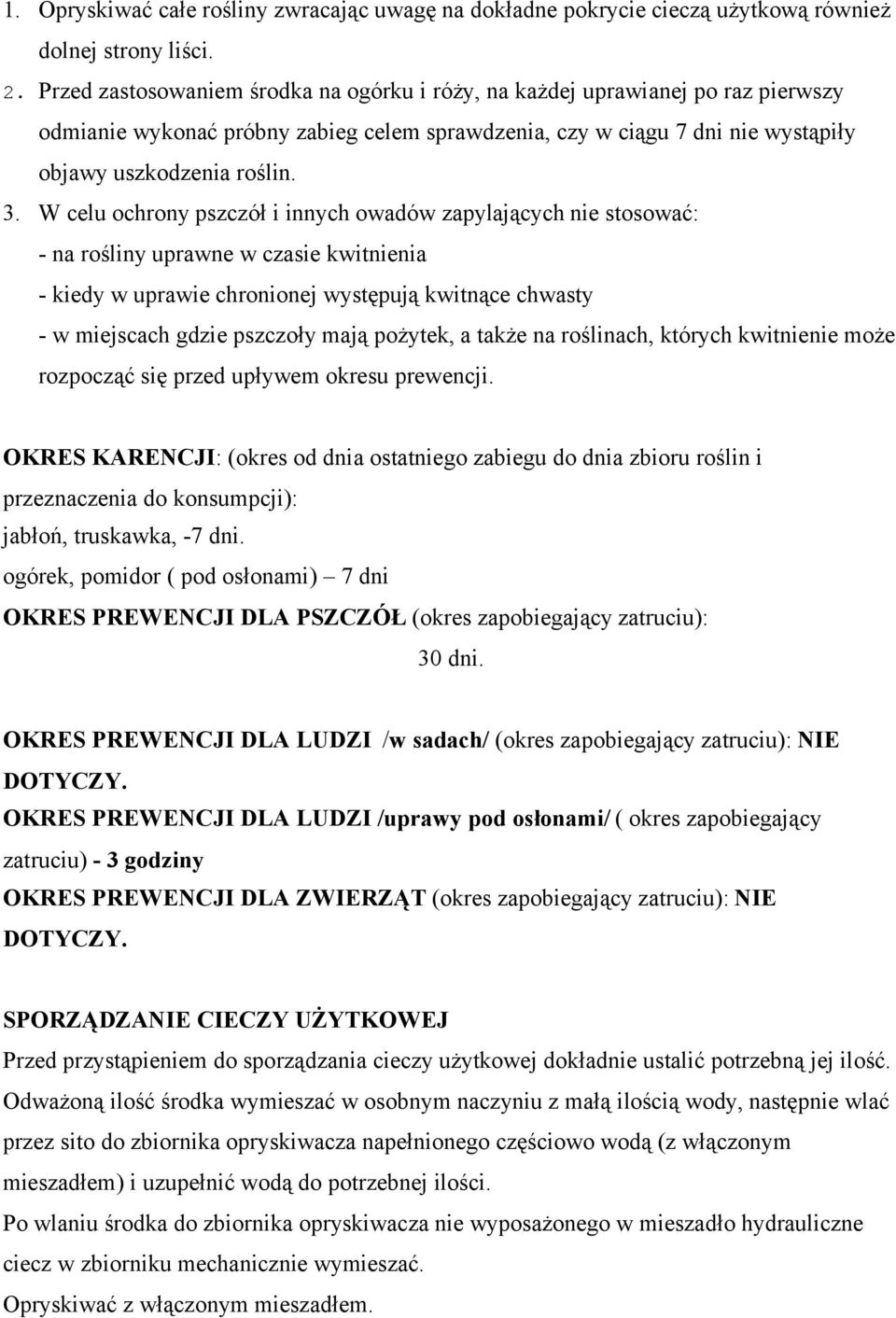 W celu ochrony pszczół i innych owadów zapylających nie stosować: - na rośliny uprawne w czasie kwitnienia - kiedy w uprawie chronionej występują kwitnące chwasty - w miejscach gdzie pszczoły mają