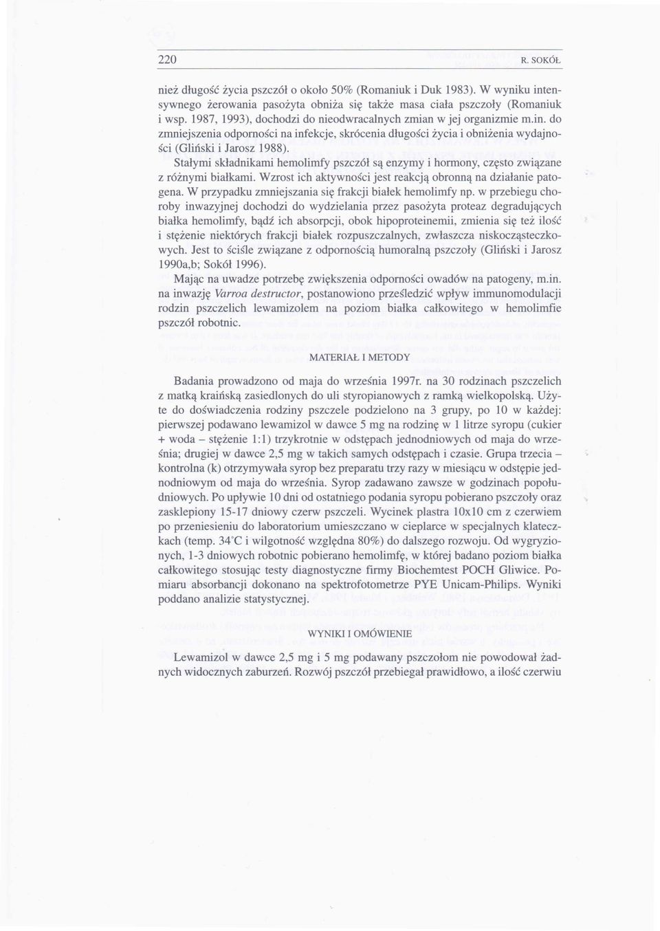 Stałymi składnikami hemolimfy pszczół są enzymy i hormony, często związane z różnymi białkami. Wzrost ich aktywności jest reakcją obronną na działanie patogena.