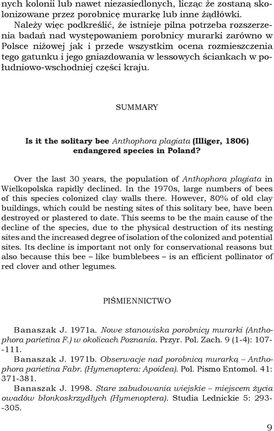 gniazdowania w lessowych ściankach w południowo-wschodniej części kraju. SUMMARY Is it the solitary bee Anthophora plagiata (Illiger, 1806) endangered species in Poland?