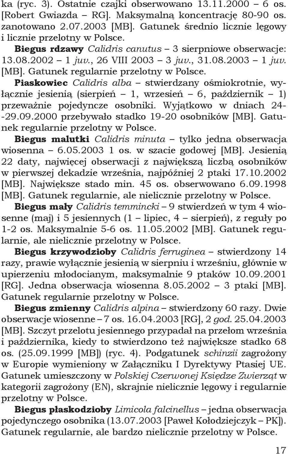 Piaskowiec Calidris alba stwierdzany ośmiokrotnie, wyłącznie jesienią (sierpień 1, wrzesień 6, październik 1) przeważnie pojedyncze osobniki. Wyjątkowo w dniach 24- -29.09.
