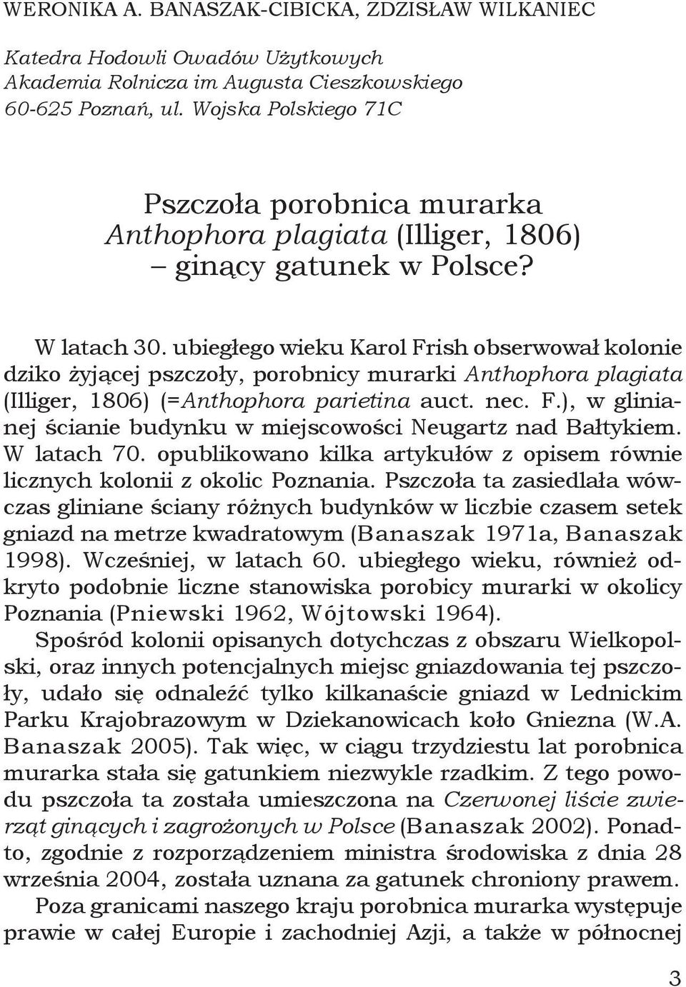 ubiegłego wieku Karol Frish obserwował kolonie dziko żyjącej pszczoły, porobnicy murarki Anthophora plagiata (Illiger, 1806) (=Anthophora parietina auct. nec. F.), w glinianej ścianie budynku w miejscowości Neugartz nad Bałtykiem.