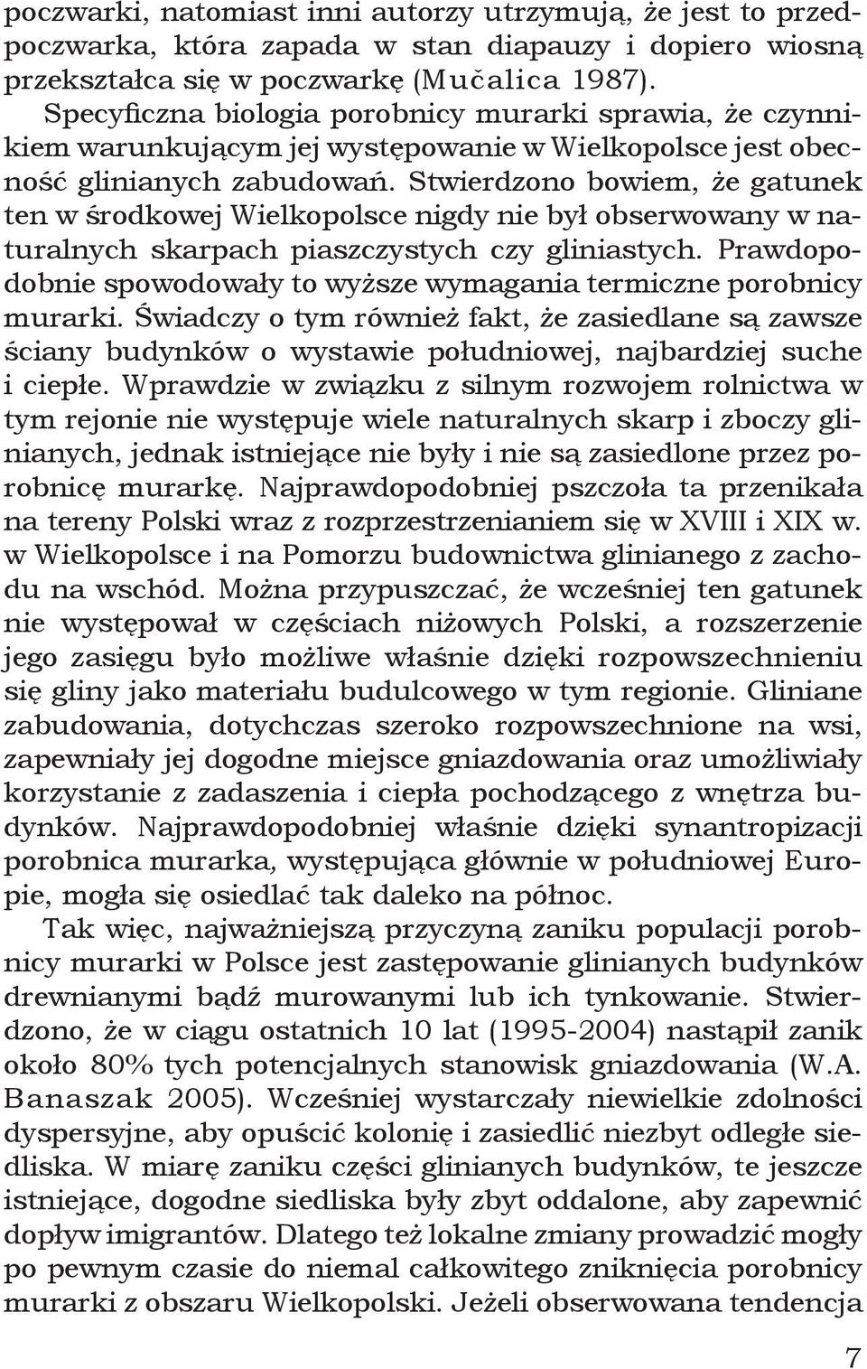 Stwierdzono bowiem, że gatunek ten w środkowej Wielkopolsce nigdy nie był obserwowany w naturalnych skarpach piaszczystych czy gliniastych.