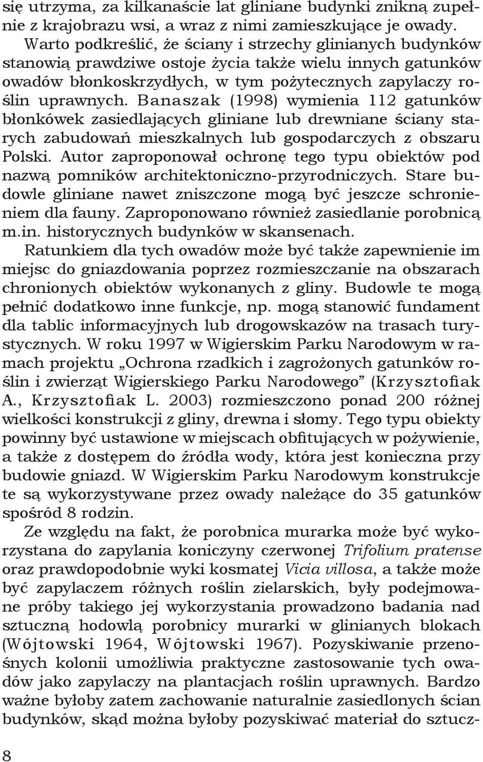 Banaszak (1998) wymienia 112 gatunków błonkówek zasiedlających gliniane lub drewniane ściany starych zabudowań mieszkalnych lub gospodarczych z obszaru Polski.