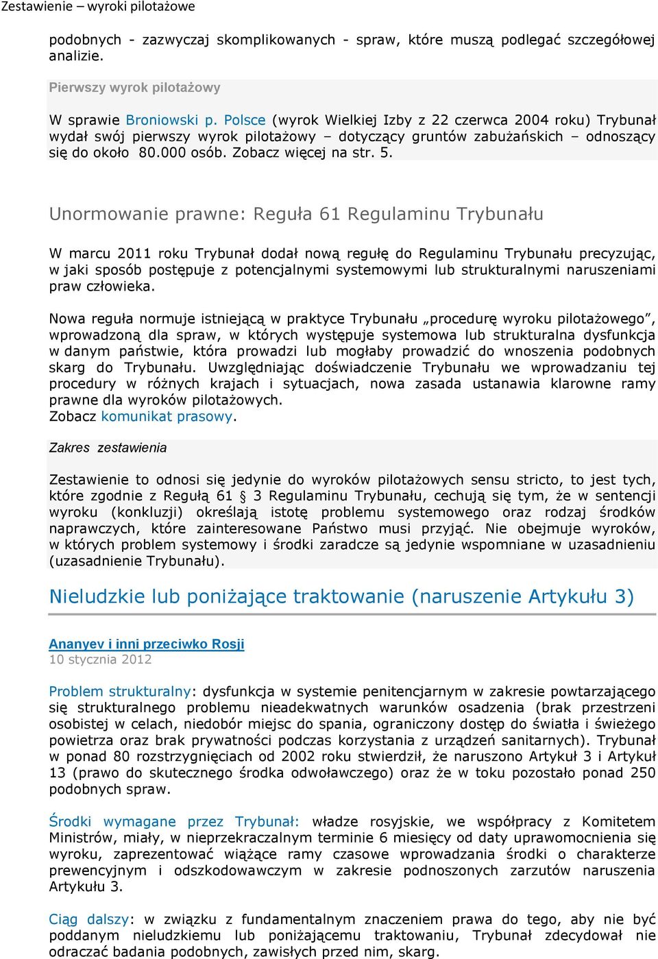 Unormowanie prawne: Reguła 61 Regulaminu Trybunału W marcu 2011 roku Trybunał dodał nową regułę do Regulaminu Trybunału precyzując, w jaki sposób postępuje z potencjalnymi systemowymi lub