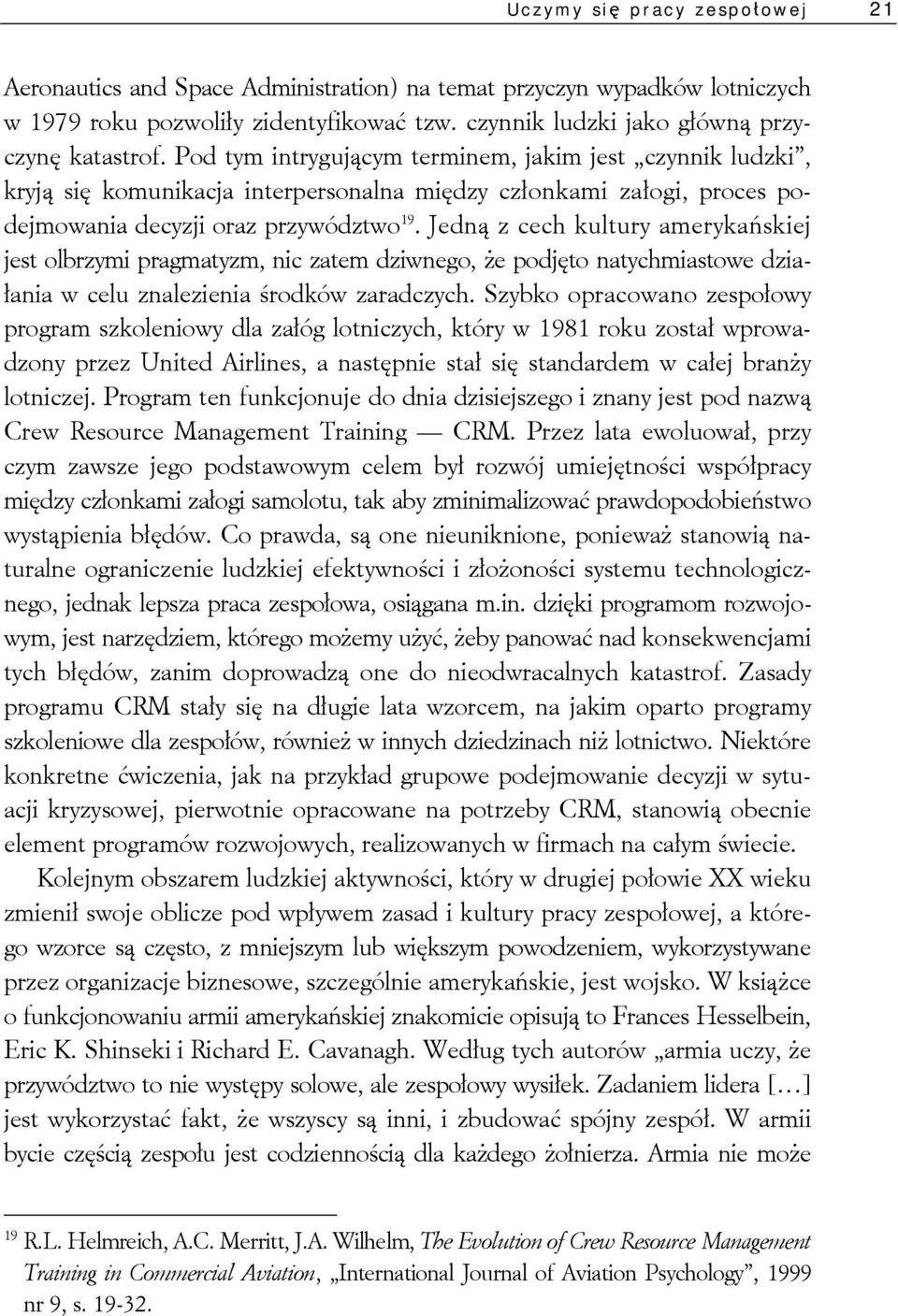 Jedną z cech kultury amerykańskiej jest olbrzymi pragmatyzm, nic zatem dziwnego, że podjęto natychmiastowe działania w celu znalezienia środków zaradczych.