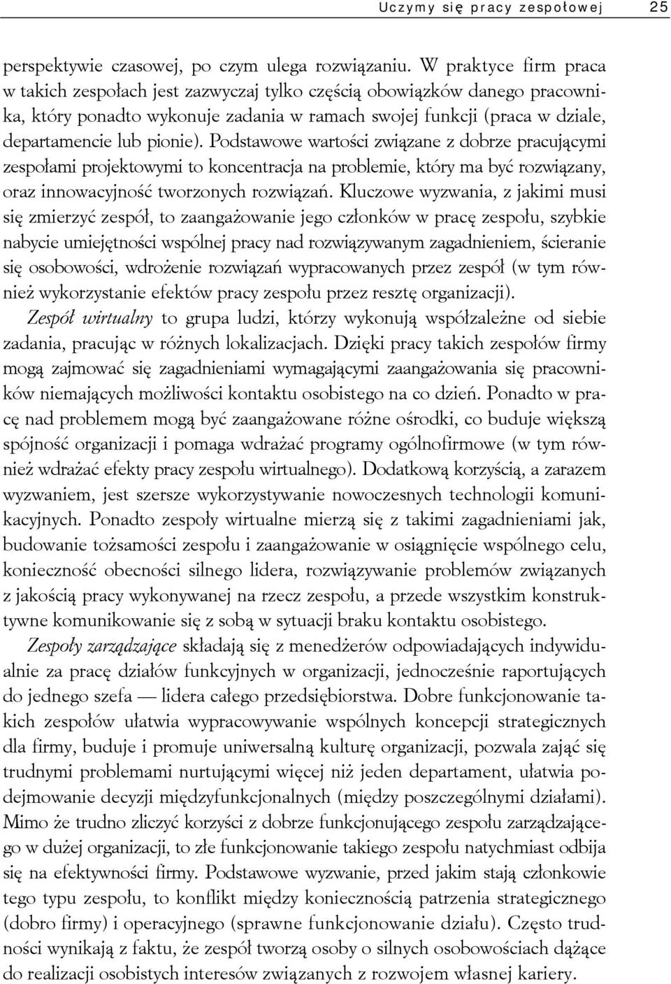 Podstawowe wartości związane z dobrze pracującymi zespołami projektowymi to koncentracja na problemie, który ma być rozwiązany, oraz innowacyjność tworzonych rozwiązań.