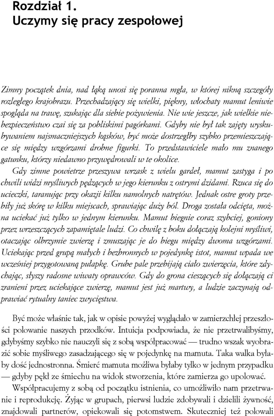 Gdyby nie był tak zajęty wyskubywaniem najsmaczniejszych kąsków, być może dostrzegłby szybko przemieszczające się między wzgórzami drobne figurki.