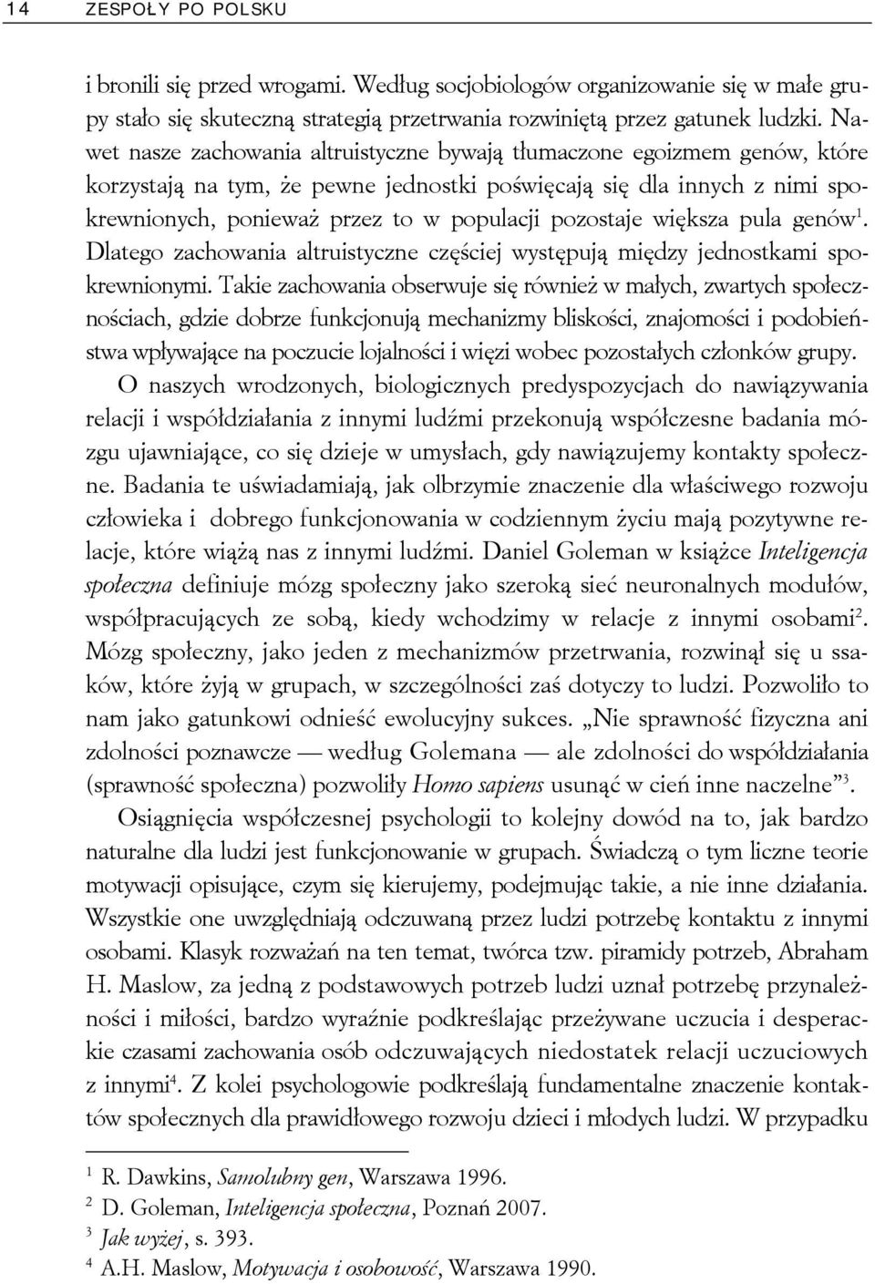 pozostaje większa pula genów 1. Dlatego zachowania altruistyczne częściej występują między jednostkami spokrewnionymi.