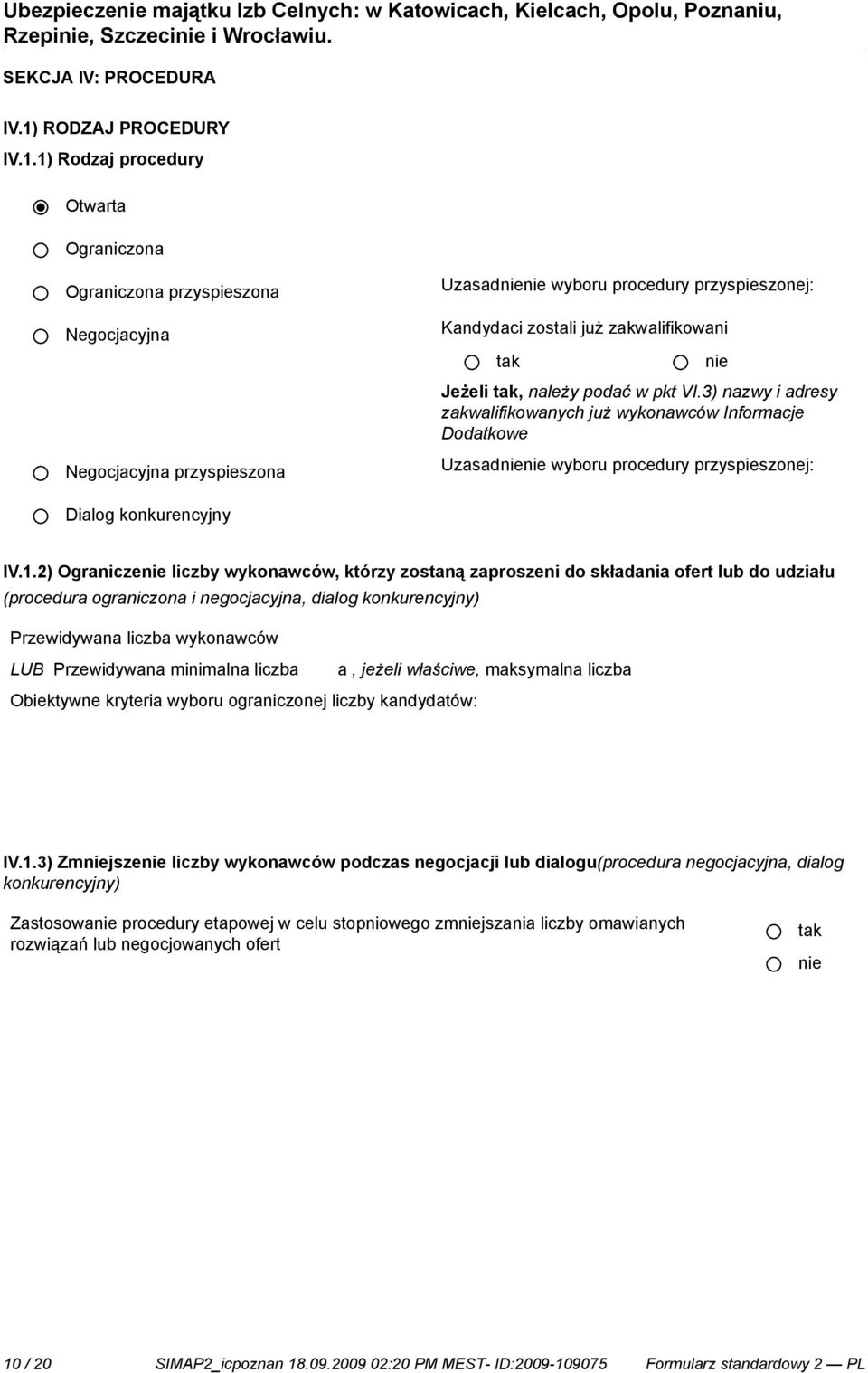 1) Rodzaj procedury Otwarta Ograniczona Ograniczona przyspieszona Negocjacyjna Negocjacyjna przyspieszona Uzasad wyboru procedury przyspieszonej: Kandydaci zostali już zakwalifikowani Jeżeli, należy