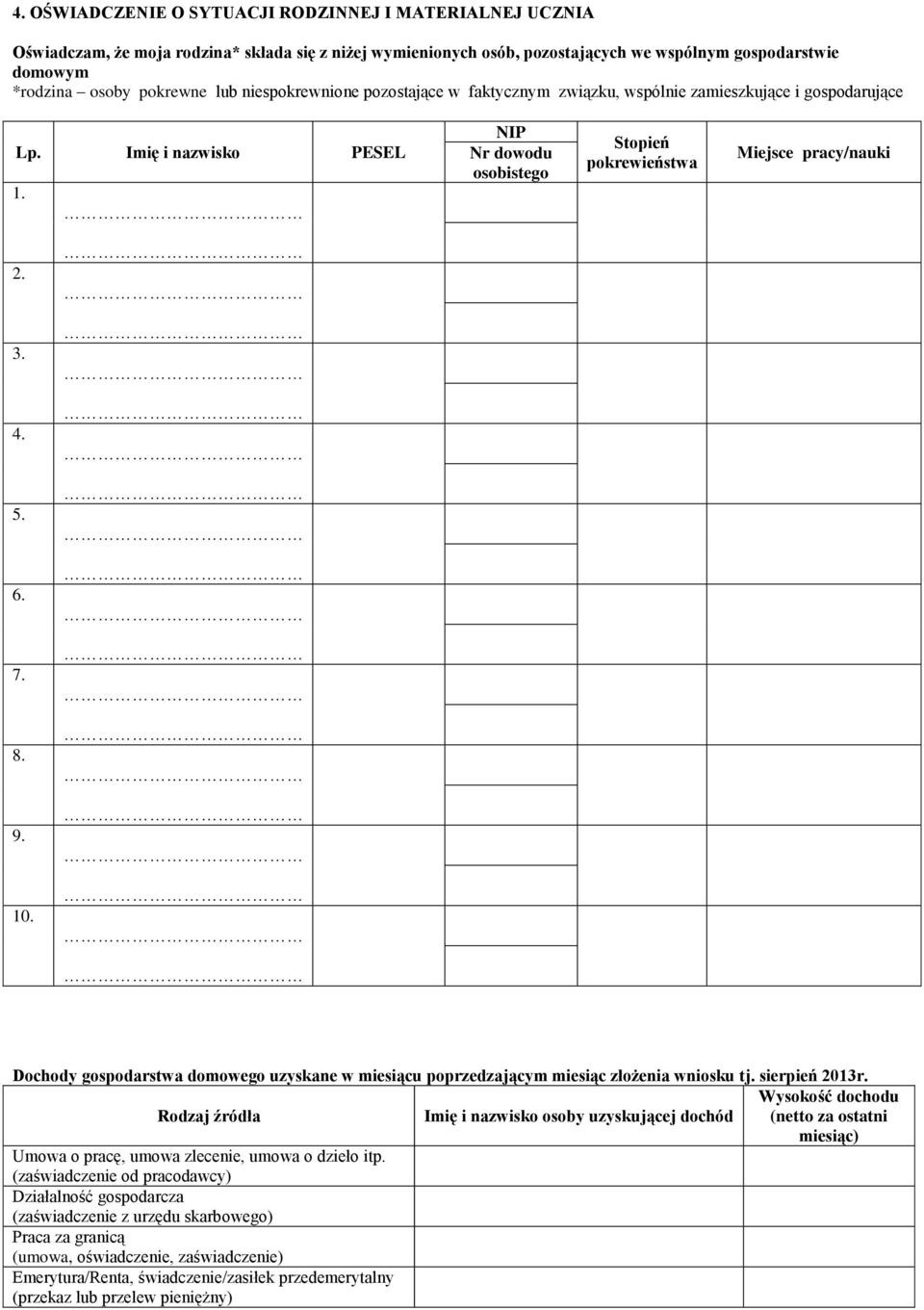 6. 7. 8. 9. 10. Dochody gospodarstwa domowego uzyskane w miesiącu poprzedzającym miesiąc złożenia wniosku tj. sierpień 2013r. Rodzaj źródła Umowa o pracę, umowa zlecenie, umowa o dzieło itp.