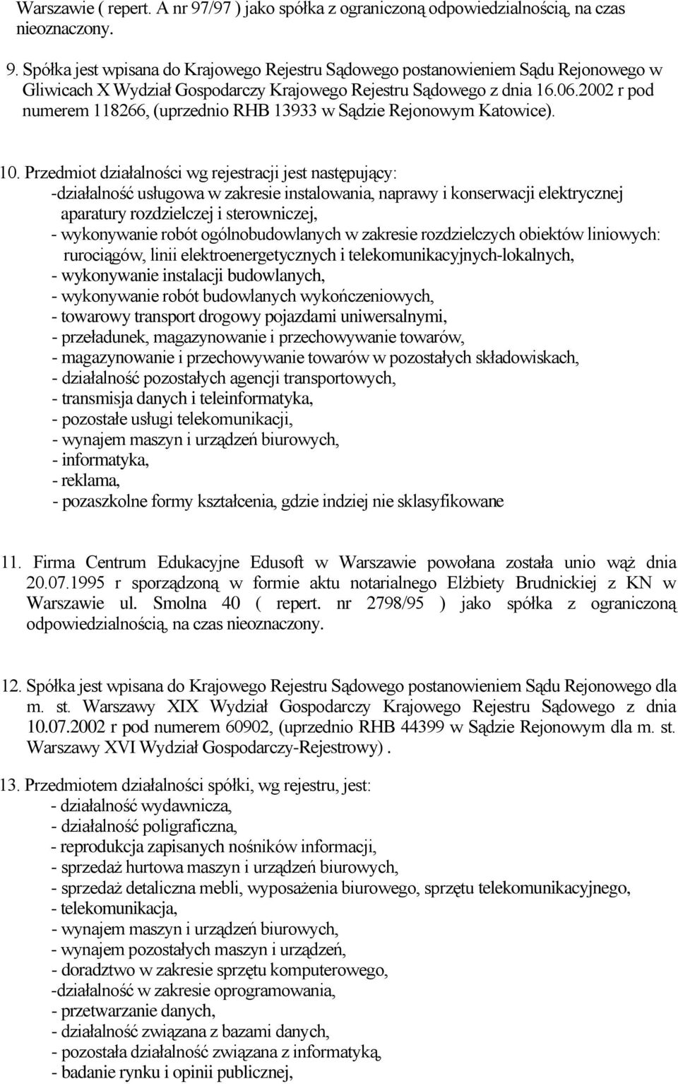 Przedmiot działalności wg rejestracji jest następujący: -działalność usługowa w zakresie instalowania, naprawy i konserwacji elektrycznej aparatury rozdzielczej i sterowniczej, - wykonywanie robót