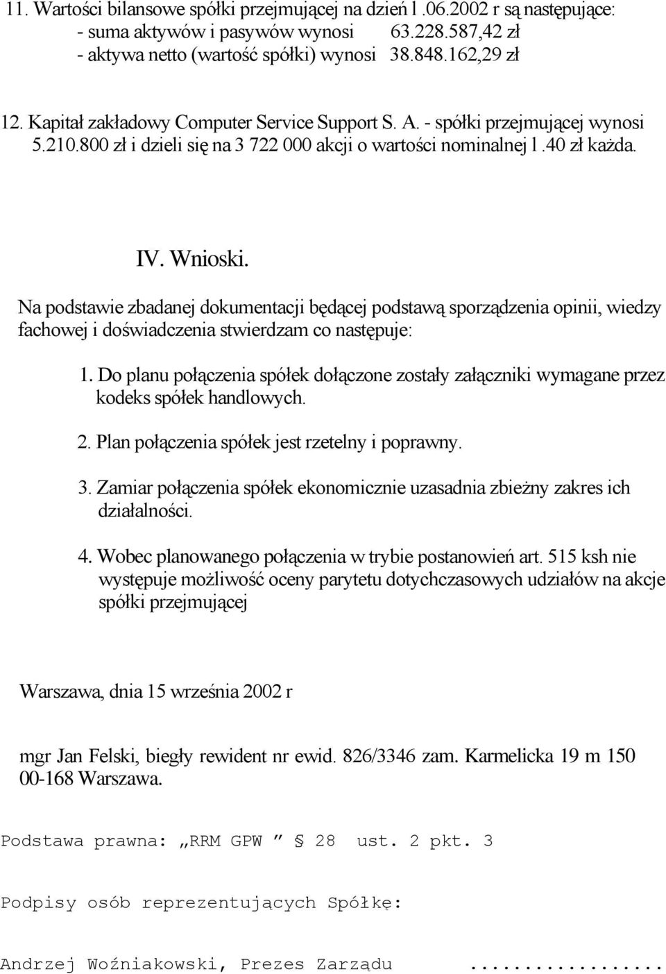 Na podstawie zbadanej dokumentacji będącej podstawą sporządzenia opinii, wiedzy fachowej i doświadczenia stwierdzam co następuje: 1.