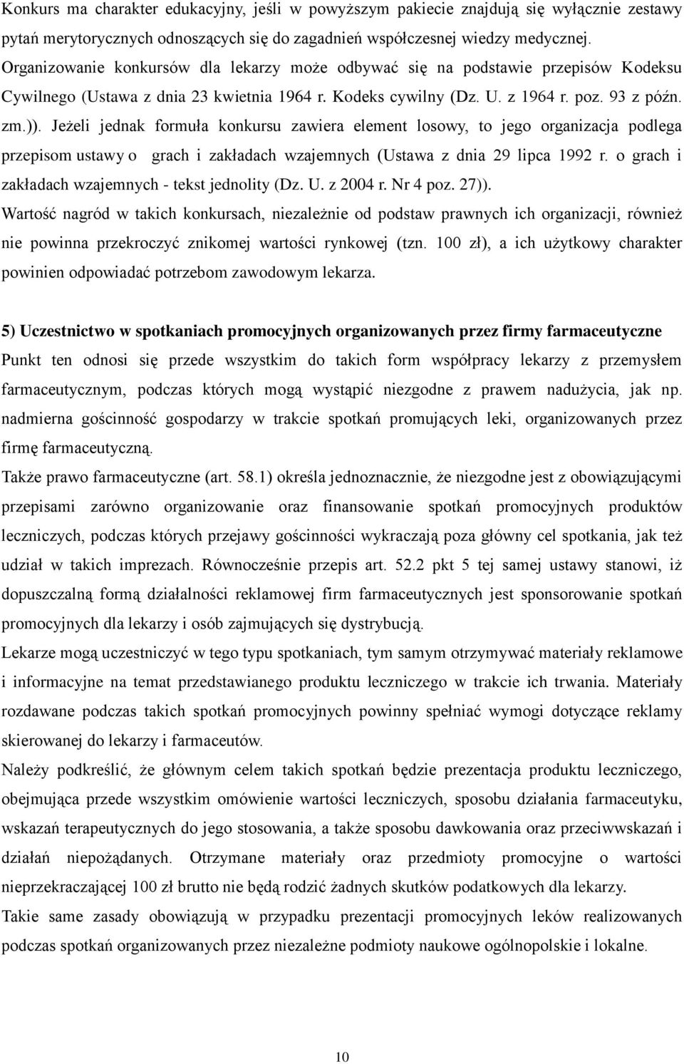 Jeżeli jednak formuła konkursu zawiera element losowy, to jego organizacja podlega przepisom ustawy o grach i zakładach wzajemnych (Ustawa z dnia 29 lipca 1992 r.