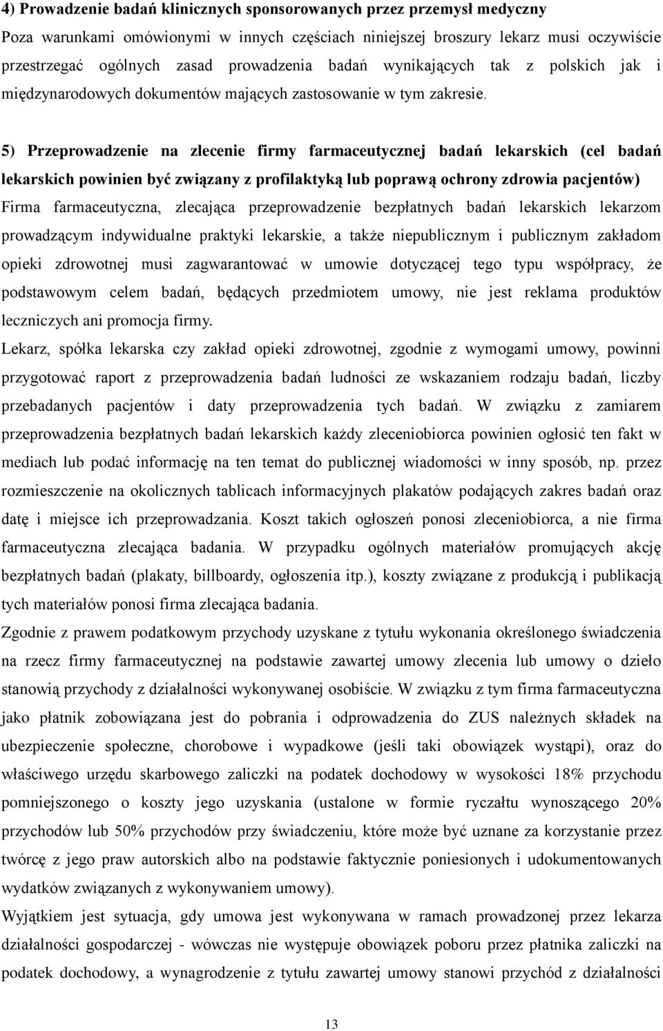 5) Przeprowadzenie na zlecenie firmy farmaceutycznej badań lekarskich (cel badań lekarskich powinien być związany z profilaktyką lub poprawą ochrony zdrowia pacjentów) Firma farmaceutyczna, zlecająca