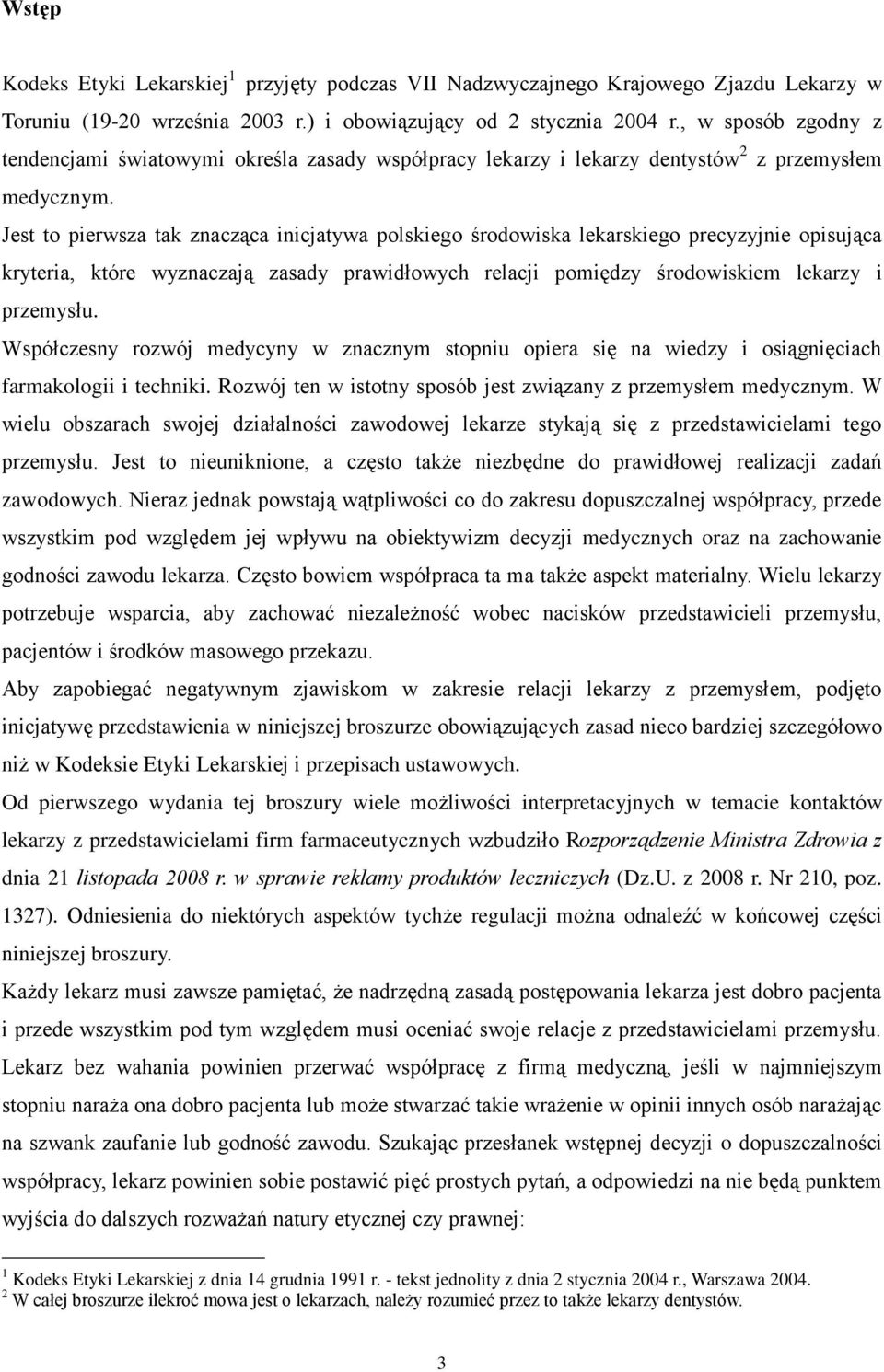 Jest to pierwsza tak znacząca inicjatywa polskiego środowiska lekarskiego precyzyjnie opisująca kryteria, które wyznaczają zasady prawidłowych relacji pomiędzy środowiskiem lekarzy i przemysłu.