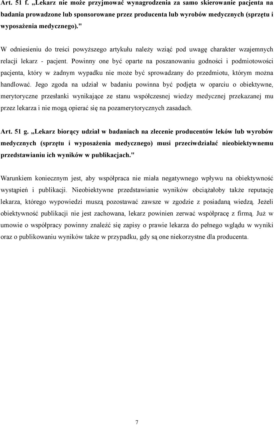 Powinny one być oparte na poszanowaniu godności i podmiotowości pacjenta, który w żadnym wypadku nie może być sprowadzany do przedmiotu, którym można handlować.